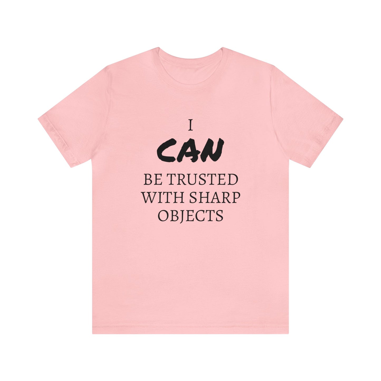 I CAN Be Trusted With Sharp Objects Unisex Tee