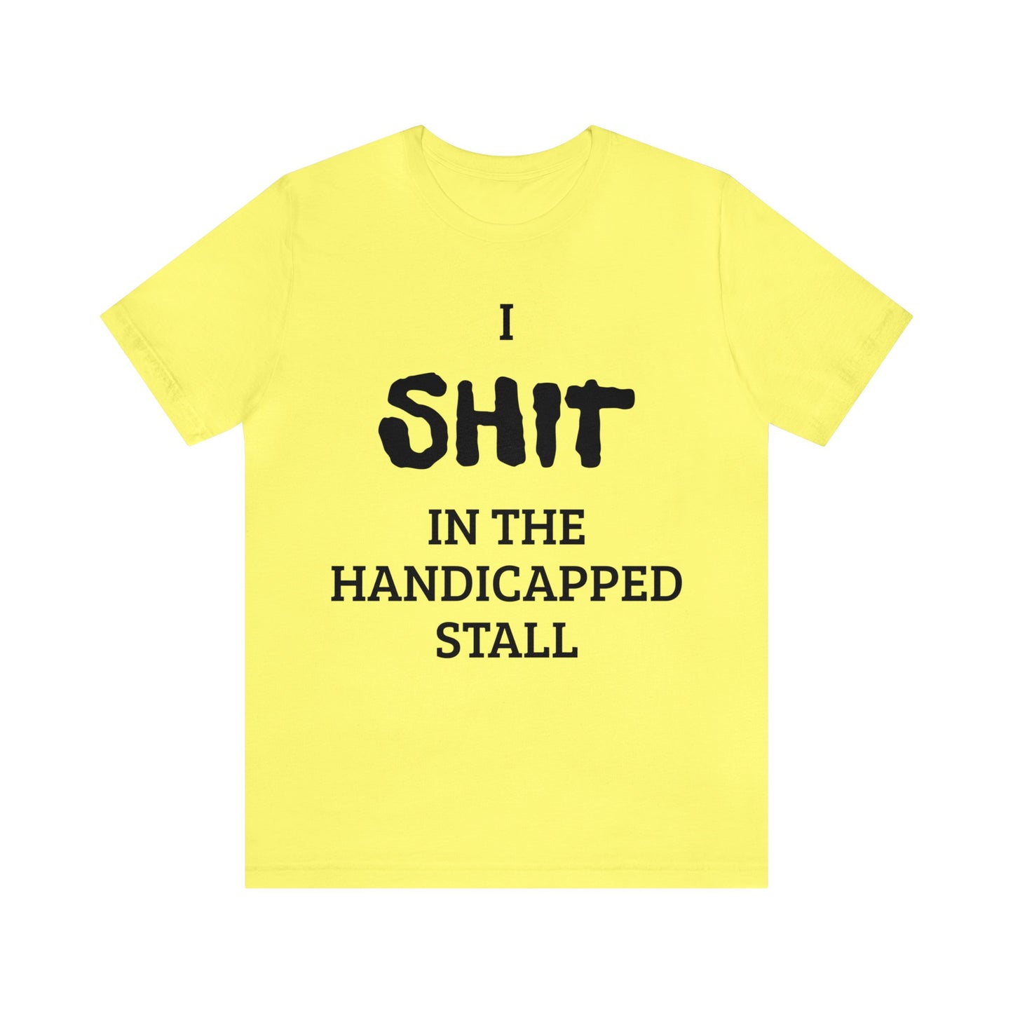 I Poop In The Handicap Stall Unisex Tee