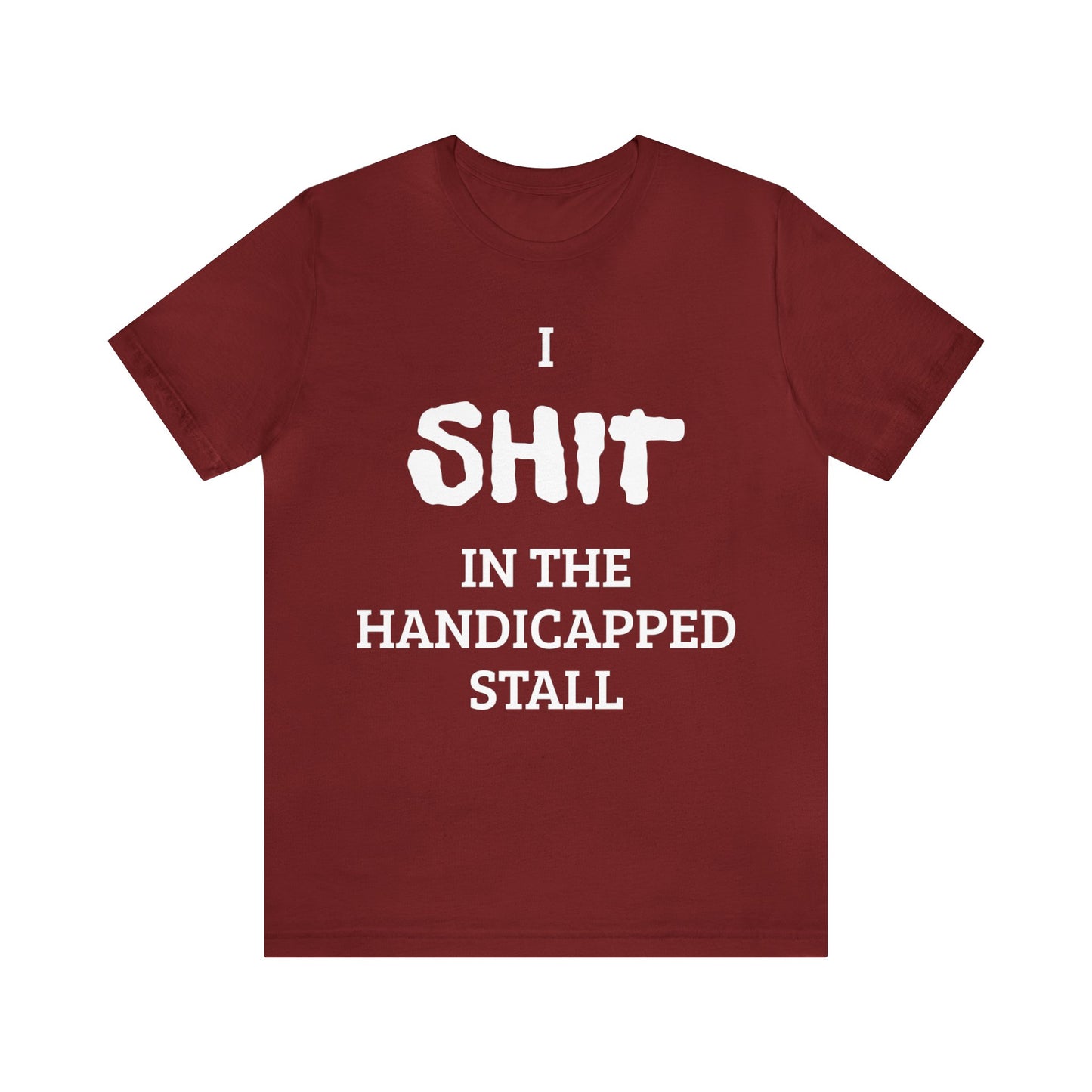 I Poop In The Handicap Stall Unisex Tee