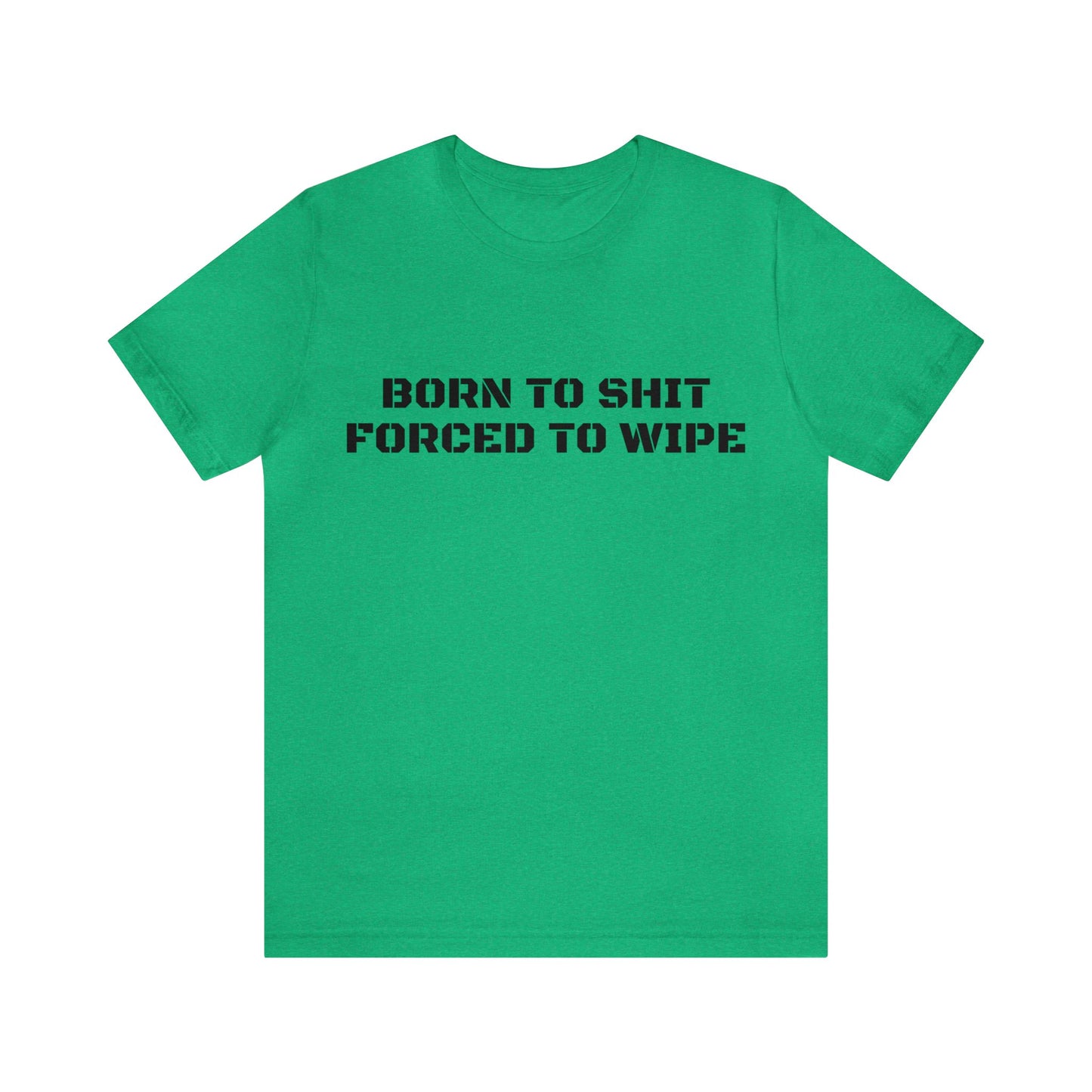 Born To Shit Forced To Wipe Unisex Tee