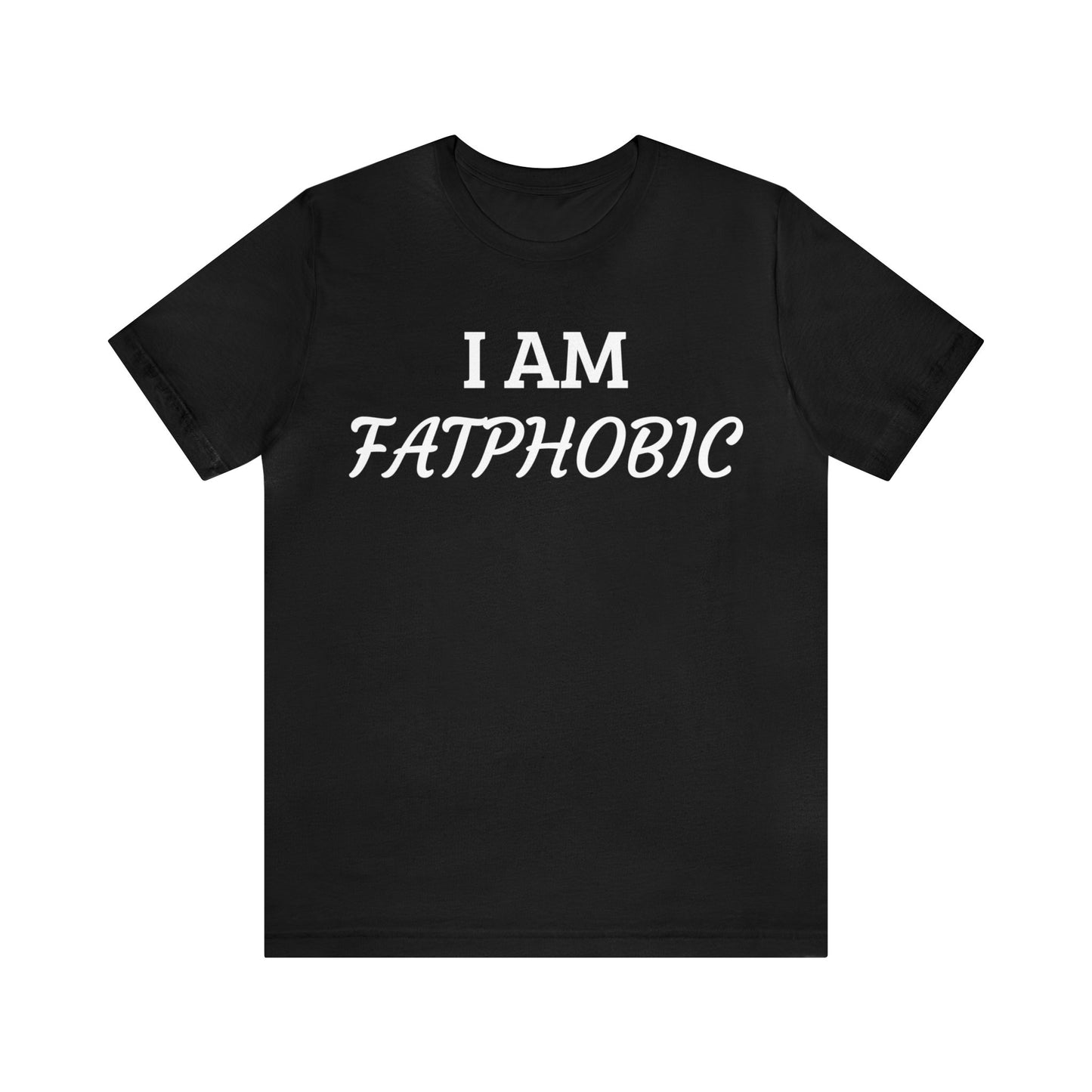 I am Fatphobic Unisex Tee