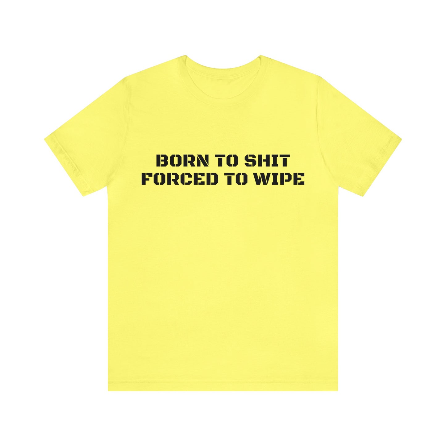 Born To Shit Forced To Wipe Unisex Tee