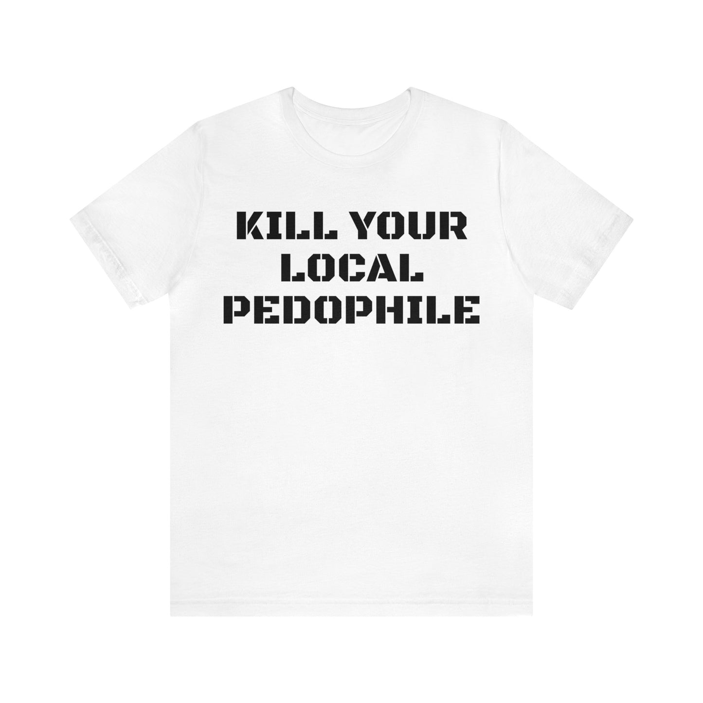 Kill Your Local Pedo Unisex Tee