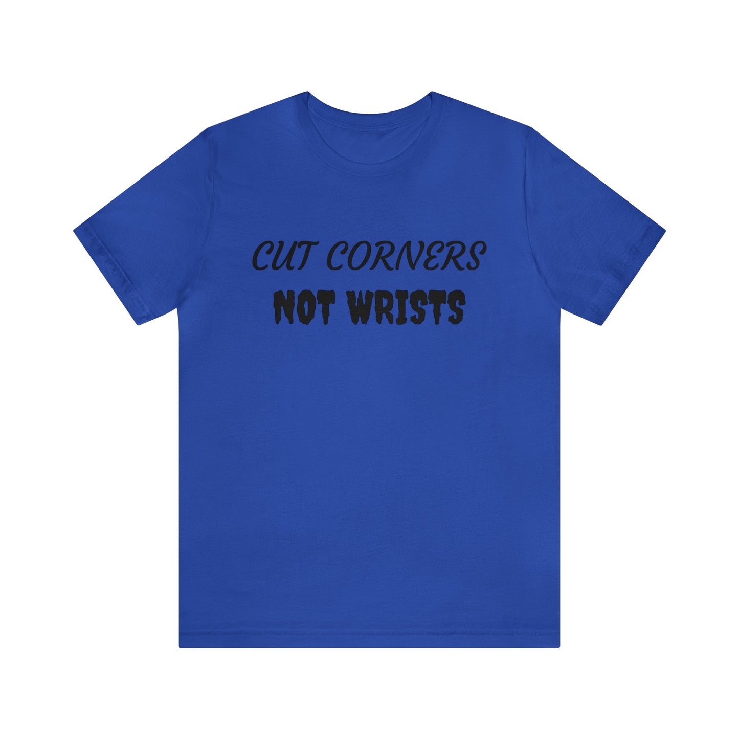 Cut Corners Not Wrists Unisex Tee