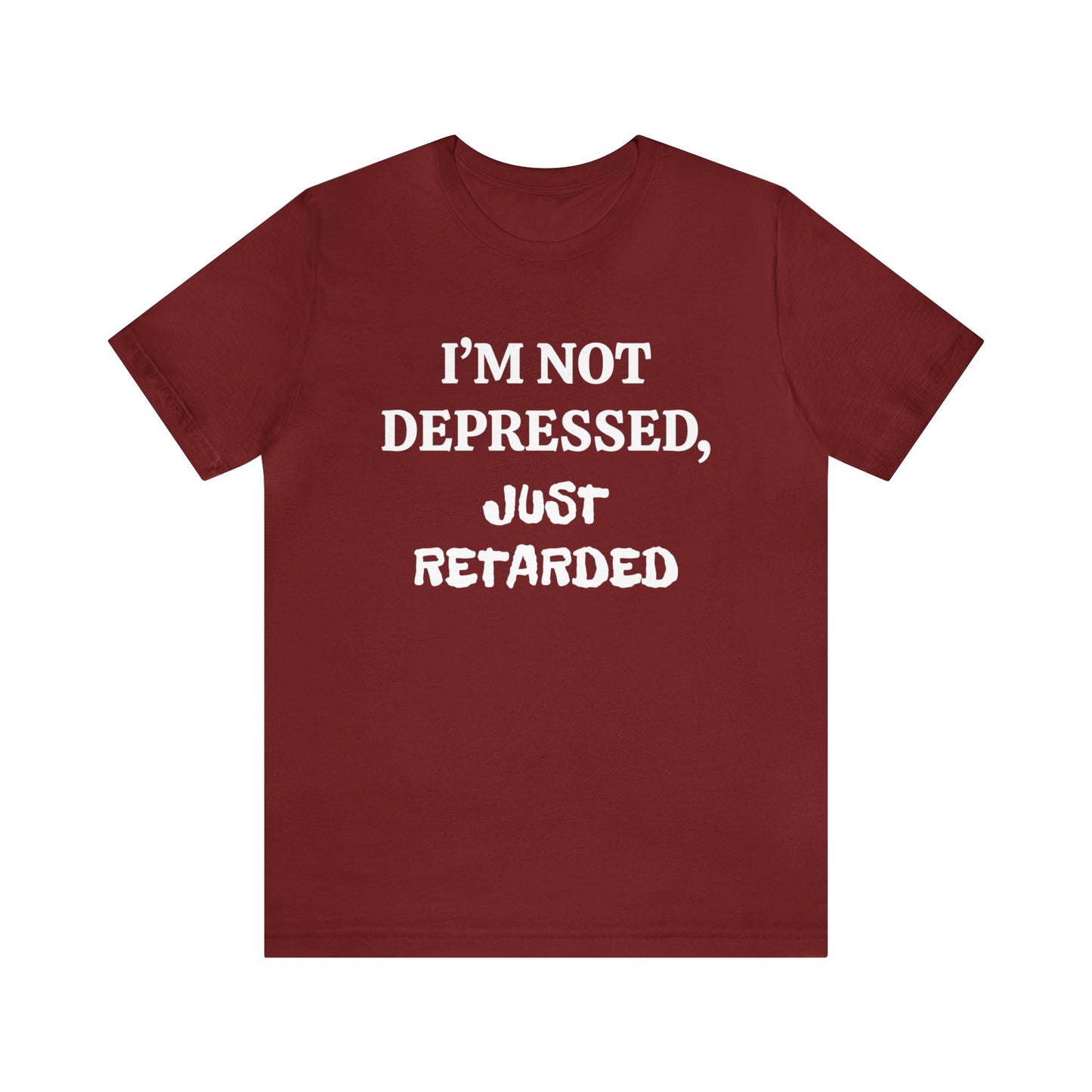 Not Depressed Just Retarded Unisex Tee