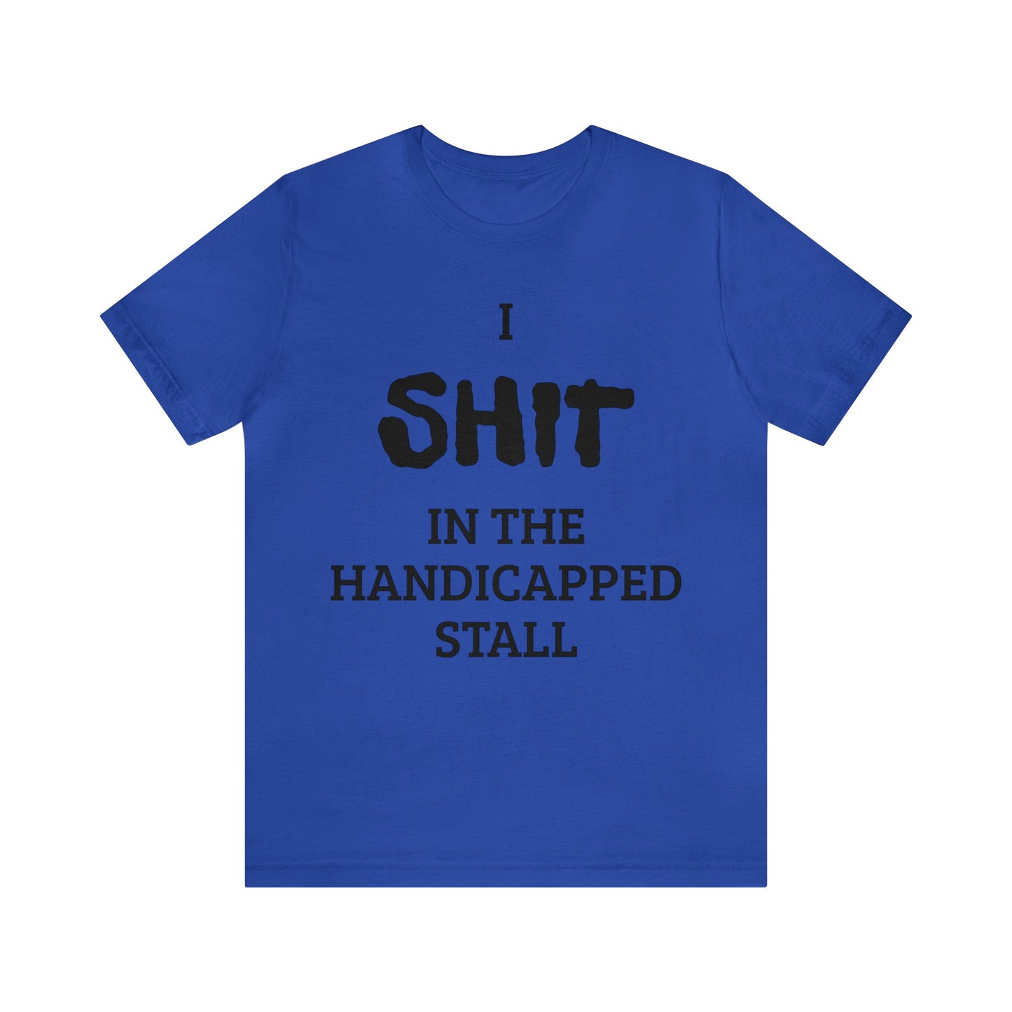 I Poop In The Handicap Stall Unisex Tee