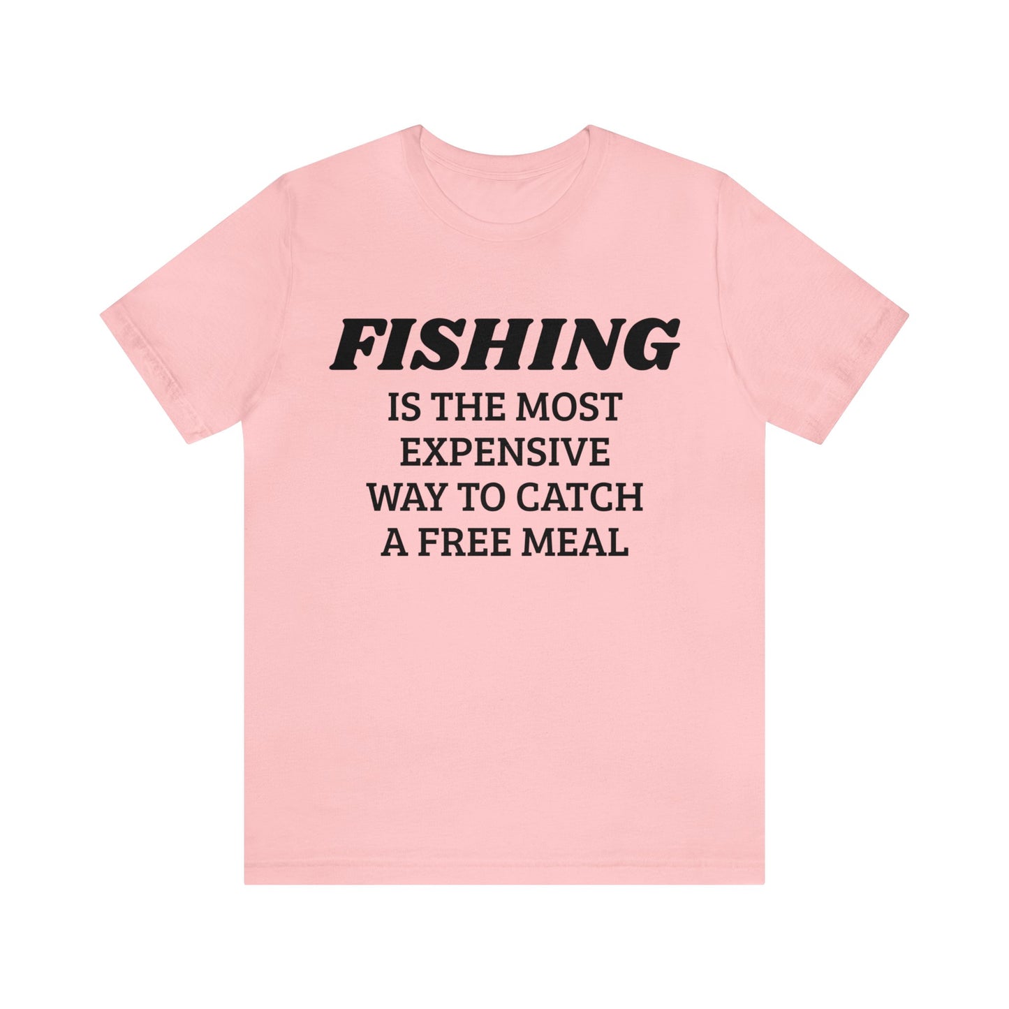 Fishing For Expensive Free Meal Unisex Tee