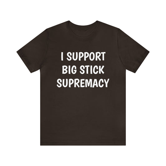 Big Stick Supremacy Unisex Tee