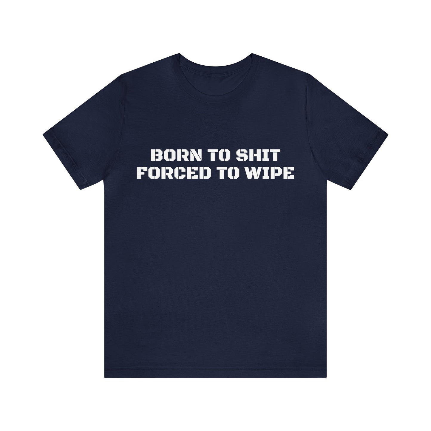 Born To Shit Forced To Wipe Unisex Tee