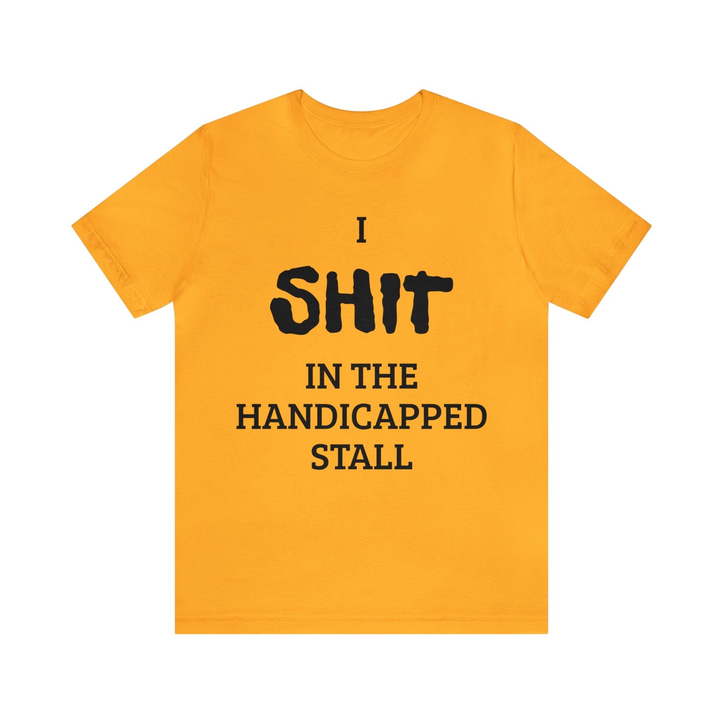 I Poop In The Handicap Stall Unisex Tee