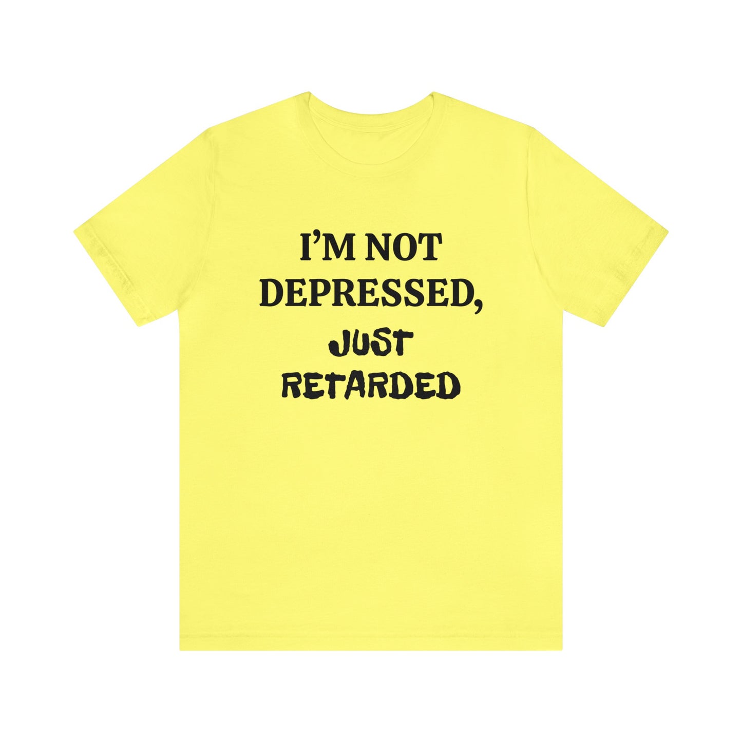 Not Depressed Just Retarded Unisex Tee