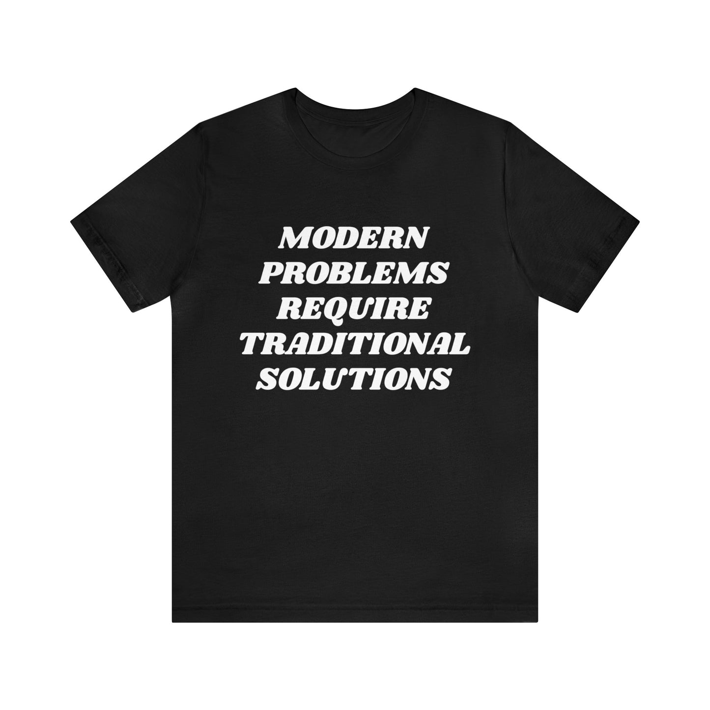 Modern Problems Require Traditional Solutions Unisex Tee