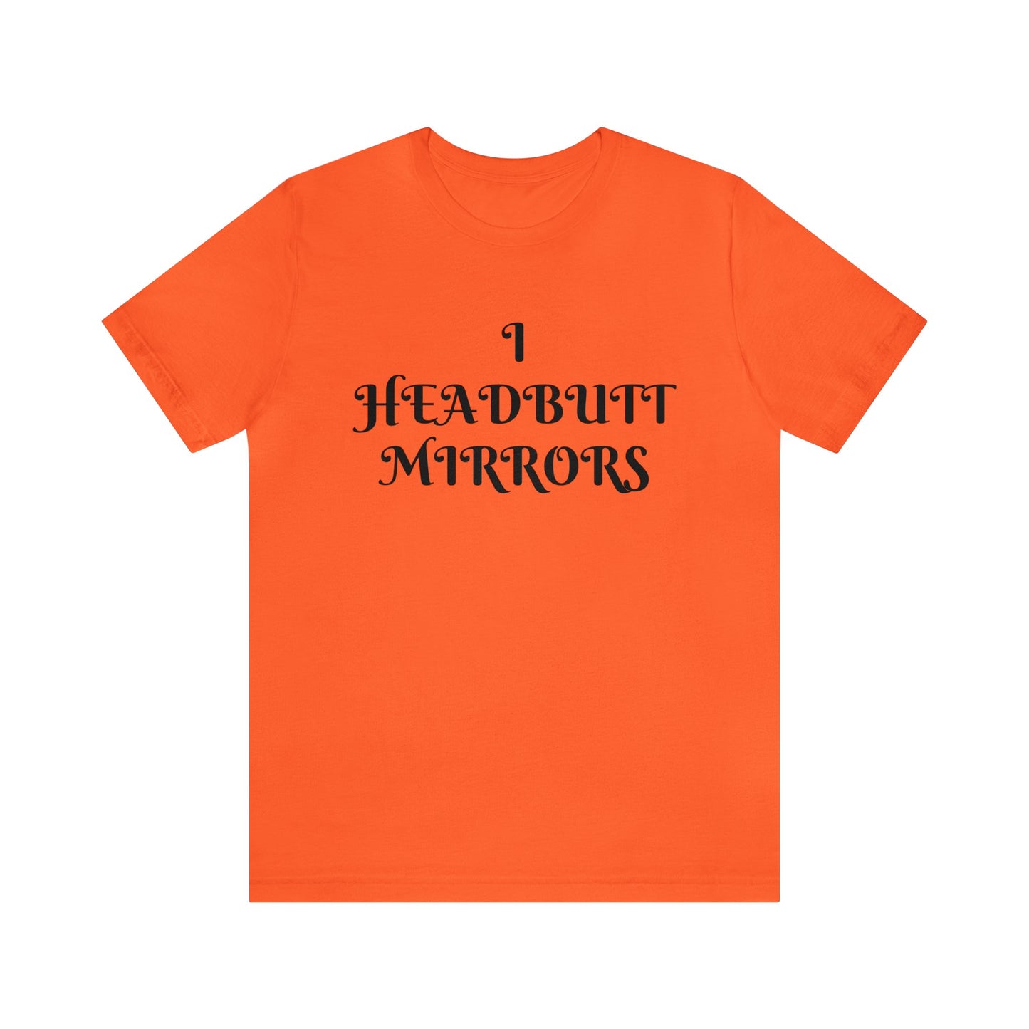 I Headbutt Mirrors Unisex Tee