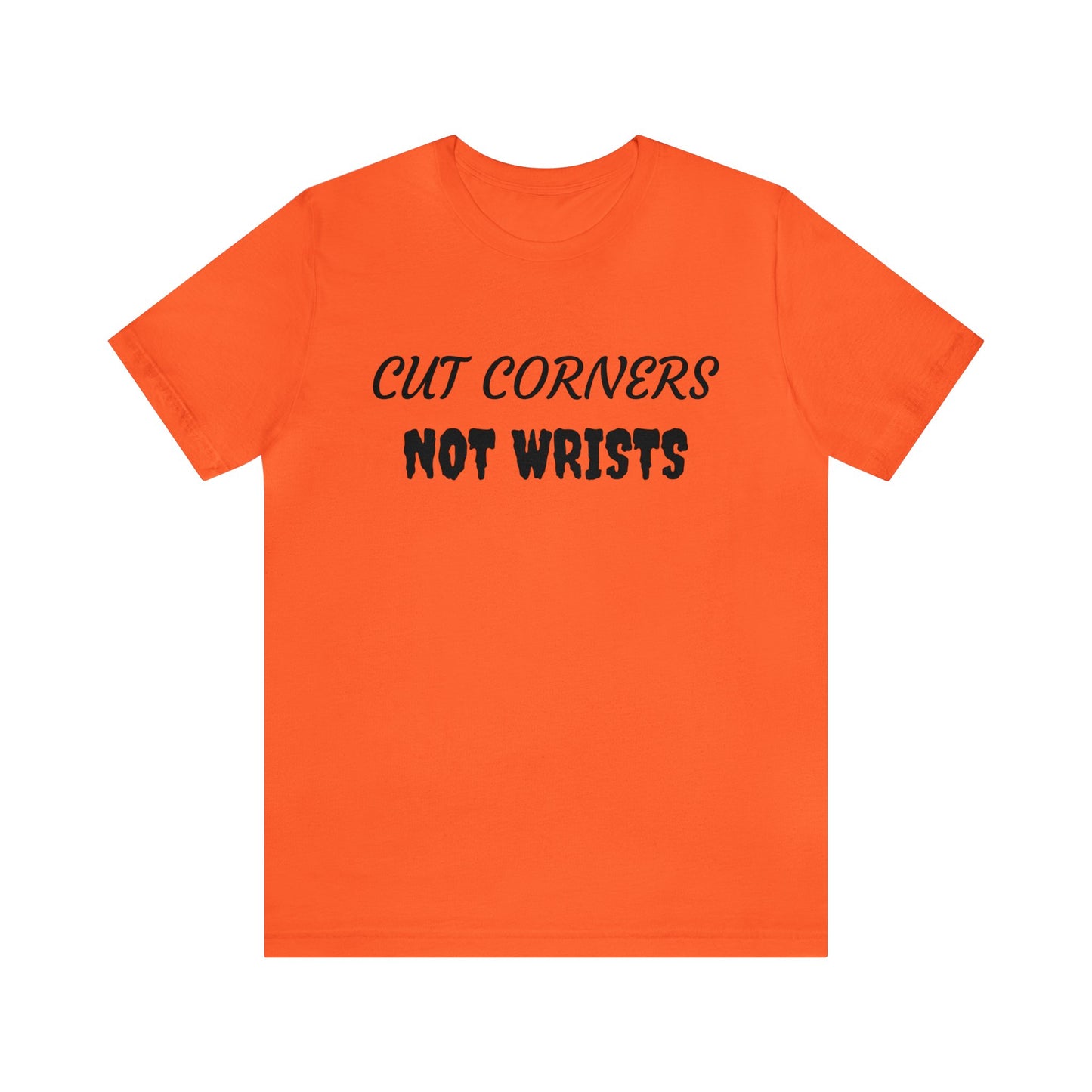 Cut Corners Not Wrists Unisex Tee