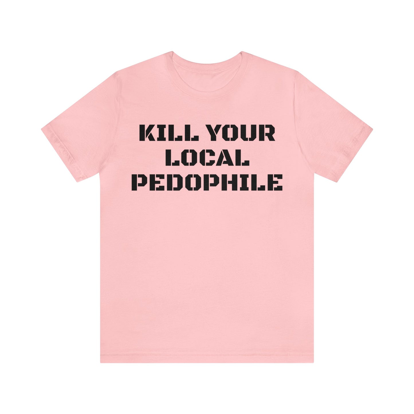 Kill Your Local Pedo Unisex Tee