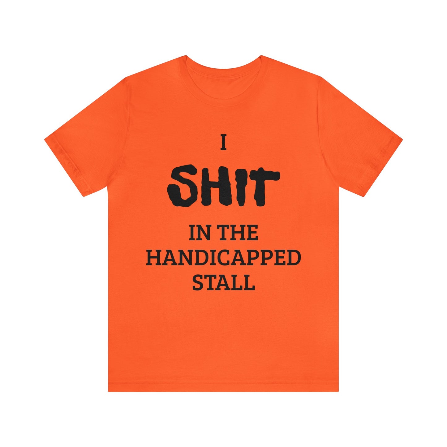 I Poop In The Handicap Stall Unisex Tee