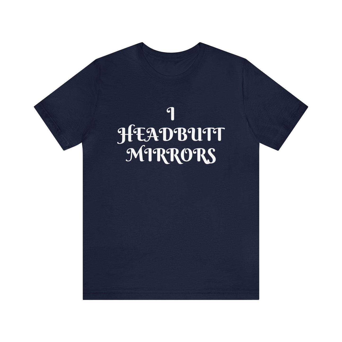 I Headbutt Mirrors Unisex Tee