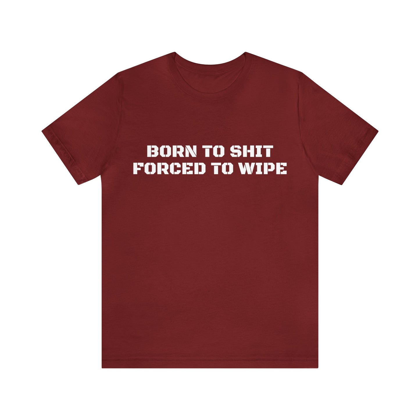 Born To Shit Forced To Wipe Unisex Tee