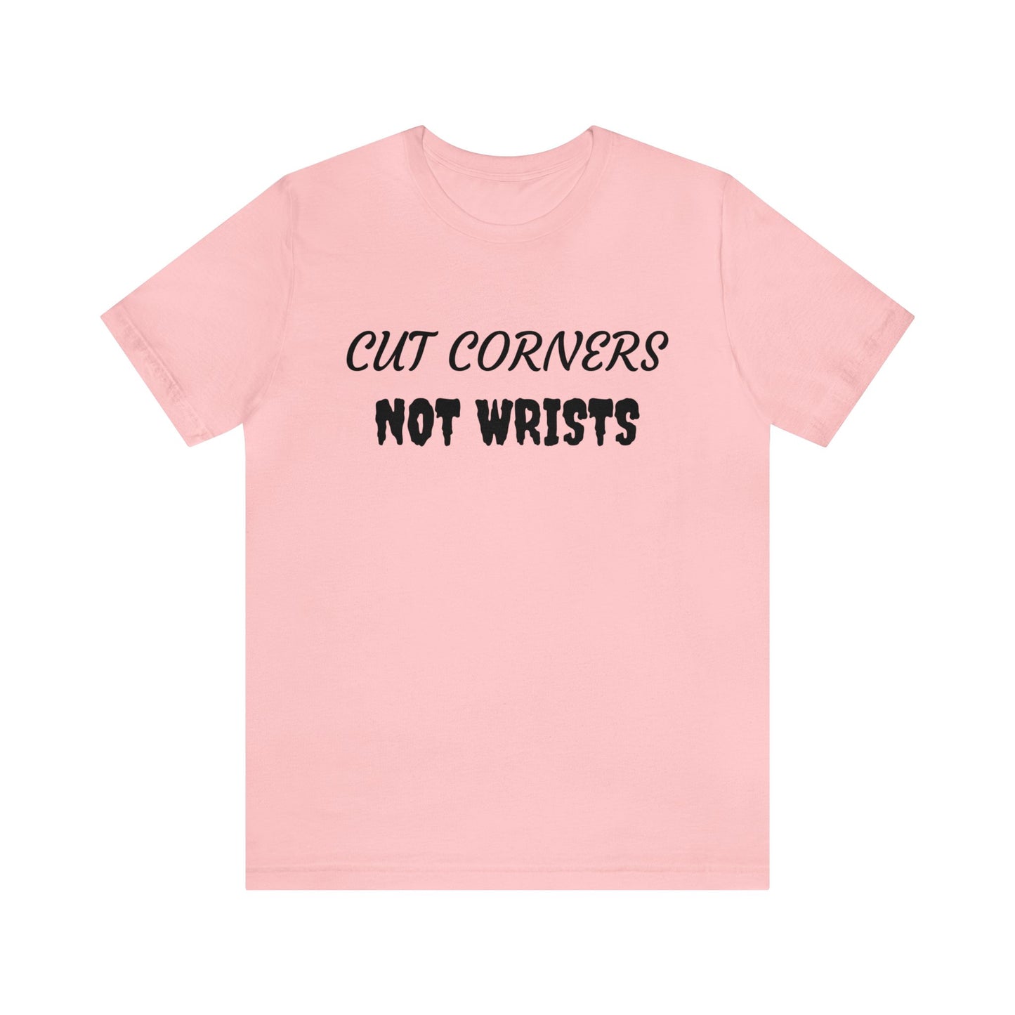 Cut Corners Not Wrists Unisex Tee