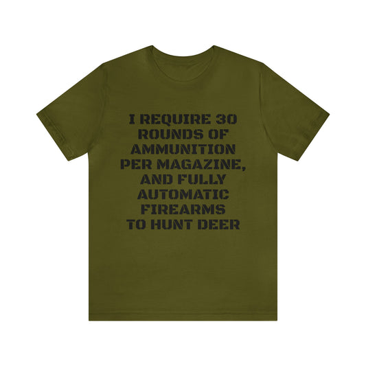 30 Rounds And Full Auto For Deer Unisex Tee