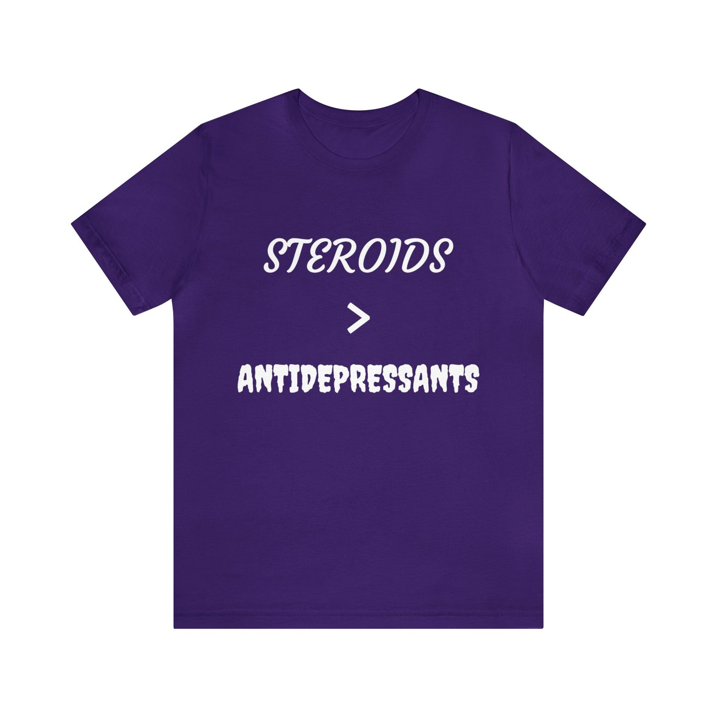 Steroids Are Better Than Antidepressants Unisex Tee