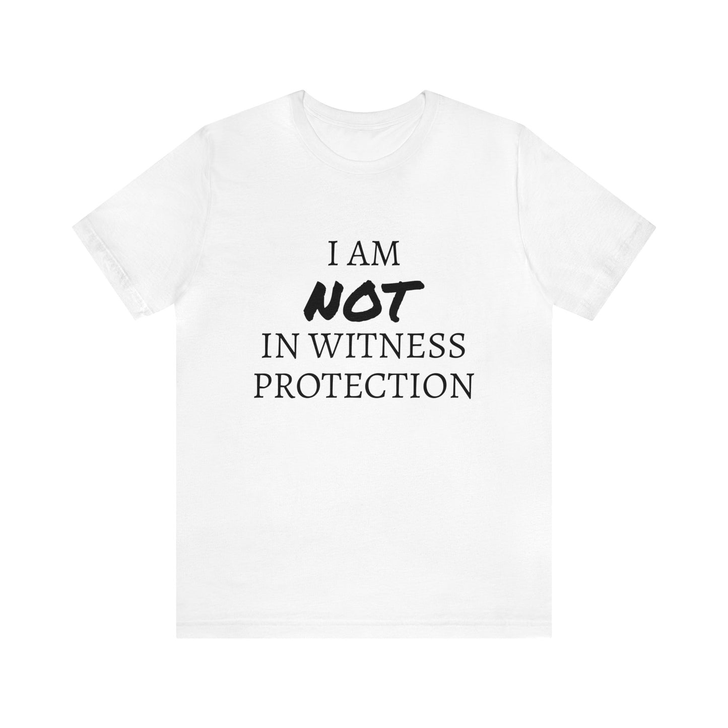 I Am NOT In Witness Protection Unisex Tee