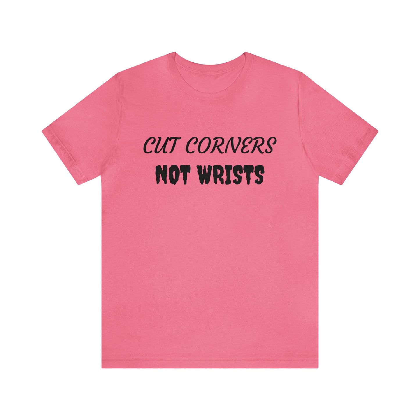 Cut Corners Not Wrists Unisex Tee