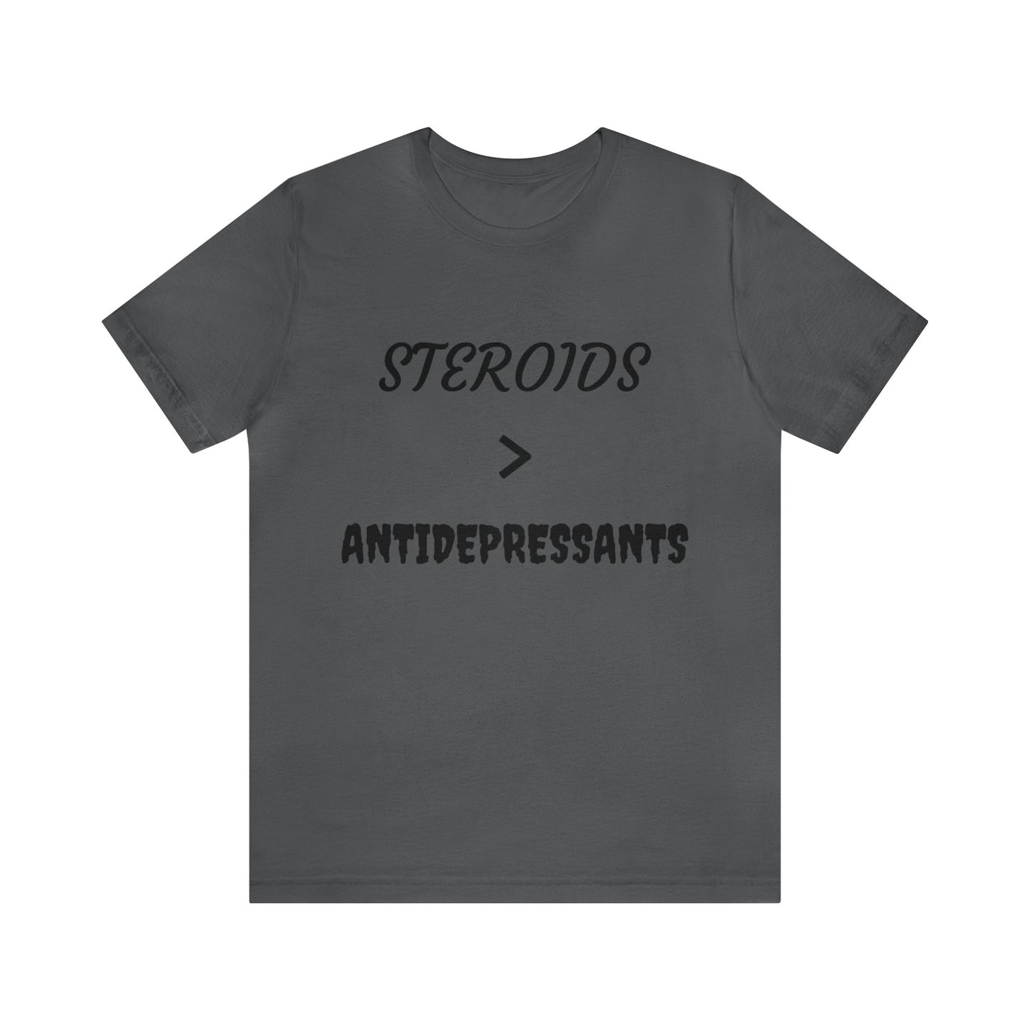 Steroids Are Better Than Antidepressants Unisex Tee