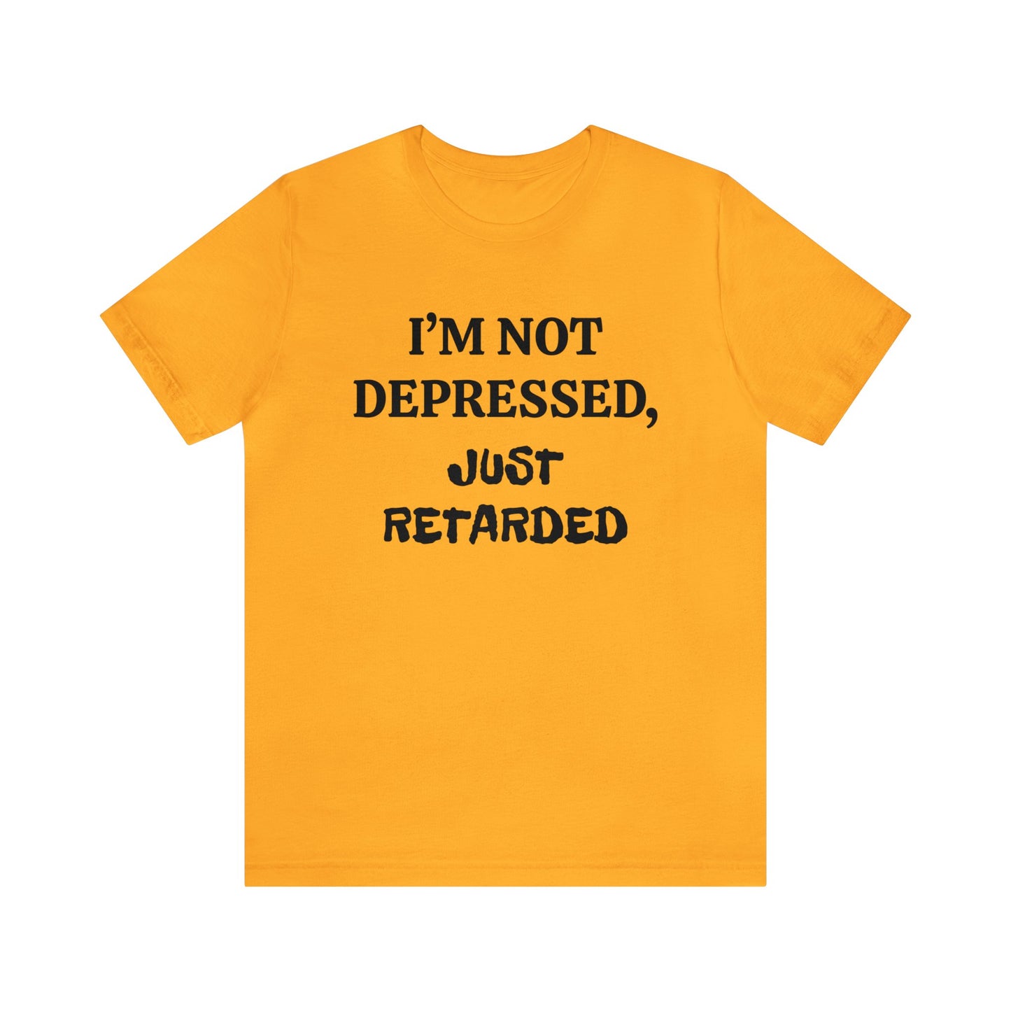 Not Depressed Just Retarded Unisex Tee