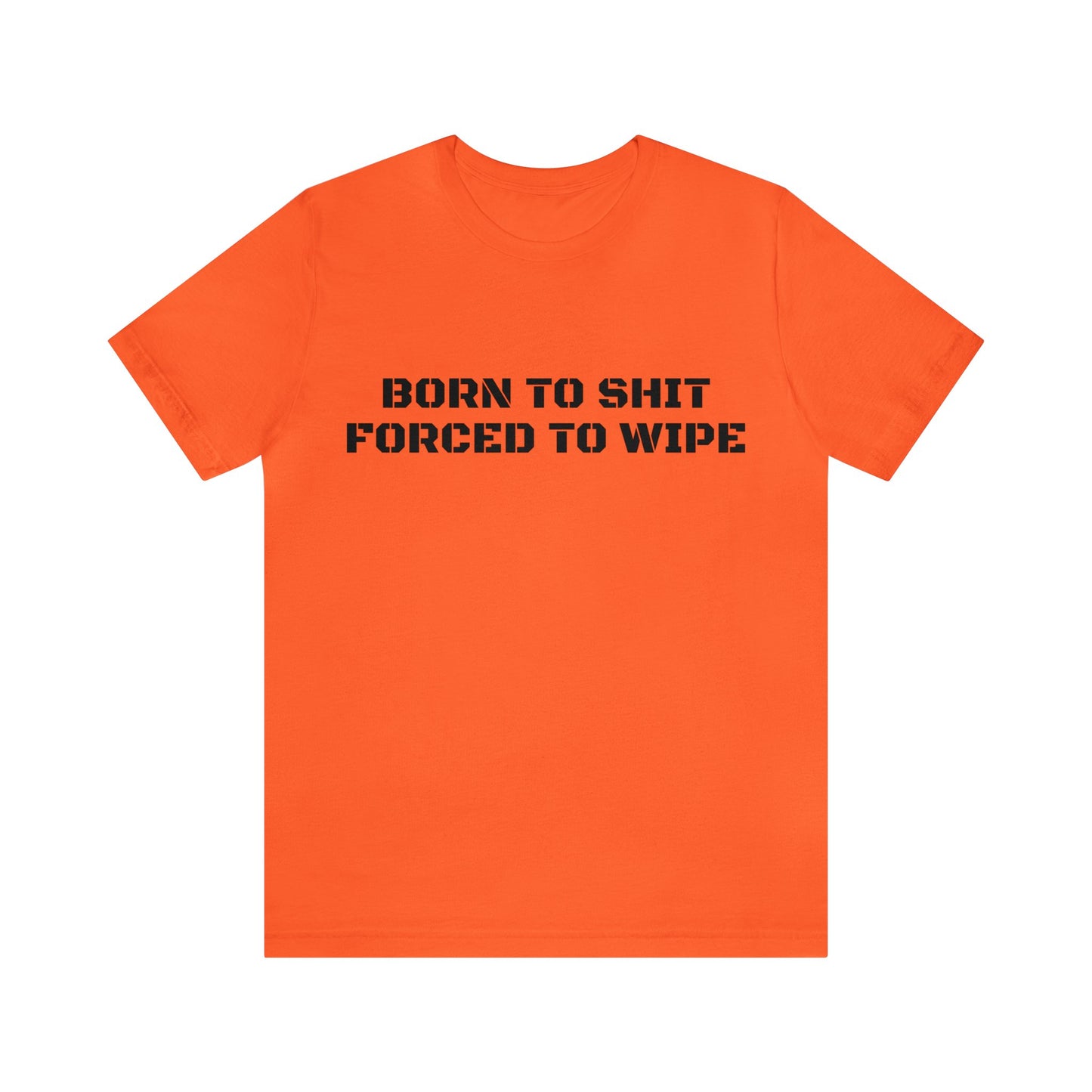 Born To Shit Forced To Wipe Unisex Tee