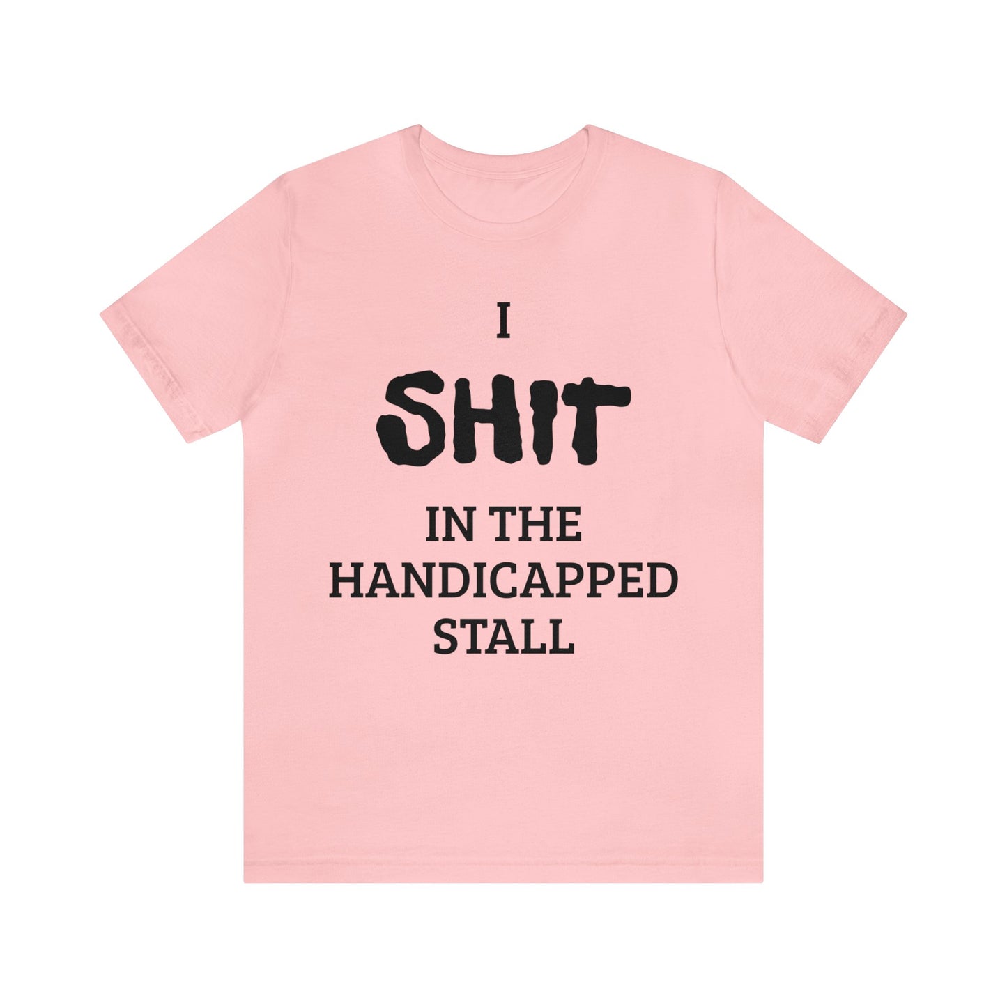 I Poop In The Handicap Stall Unisex Tee