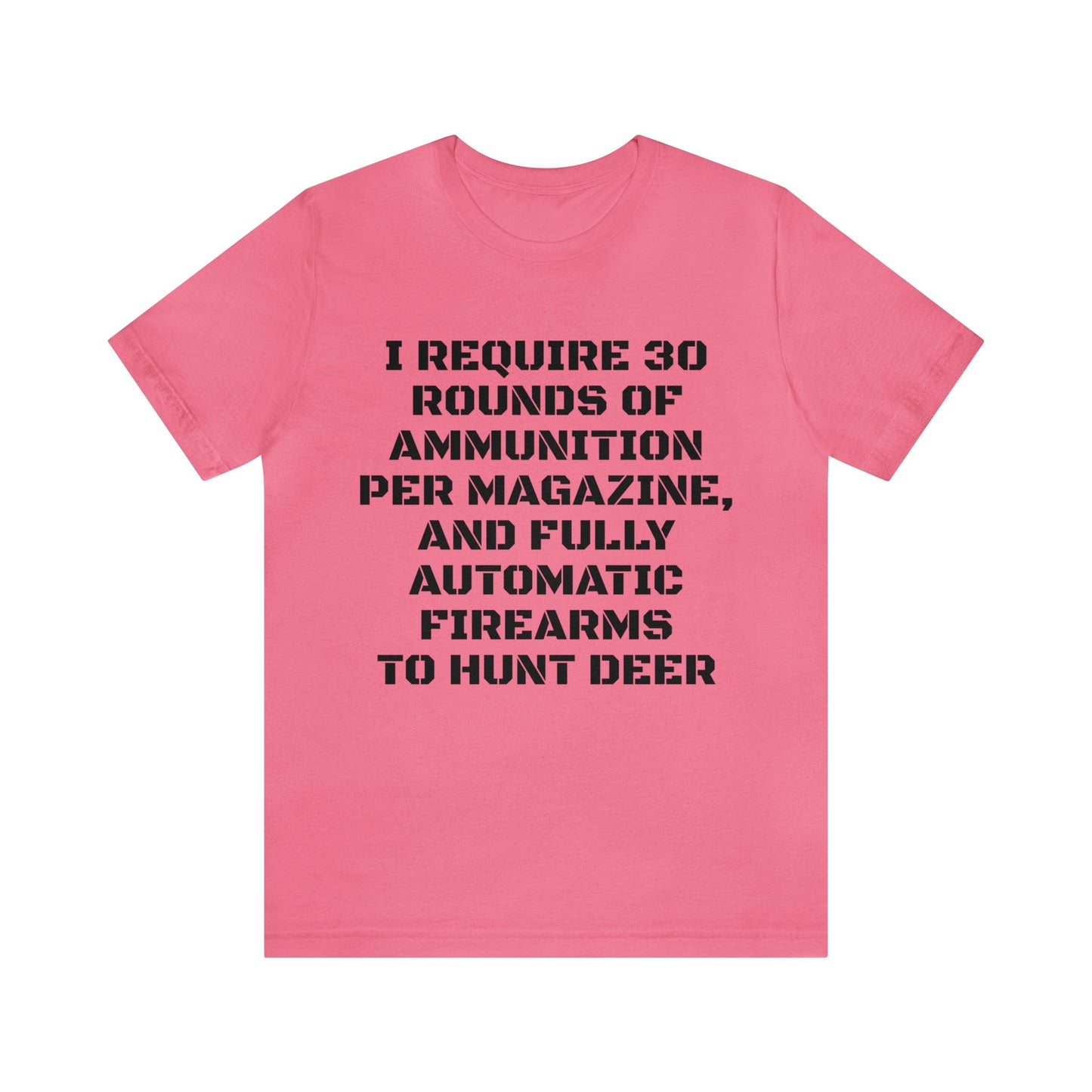 30 Rounds And Full Auto For Deer Unisex Tee