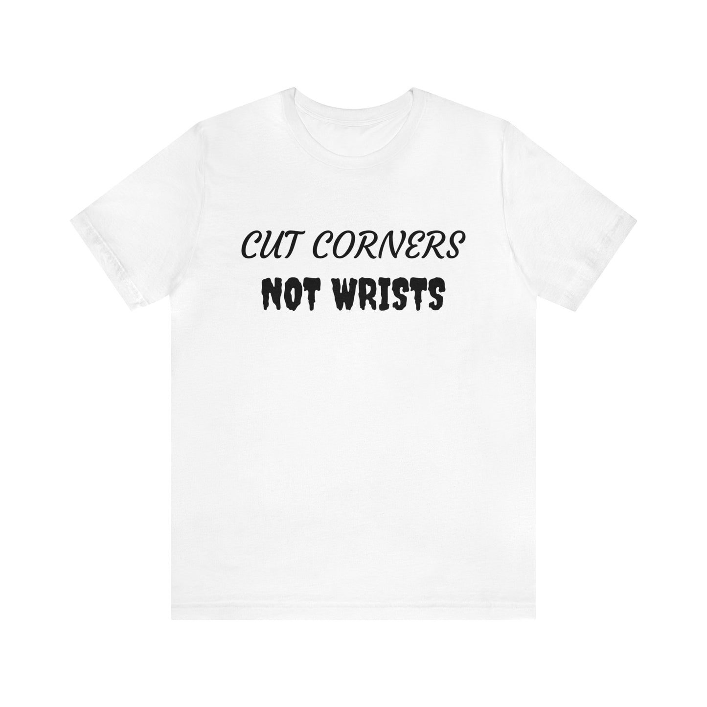 Cut Corners Not Wrists Unisex Tee