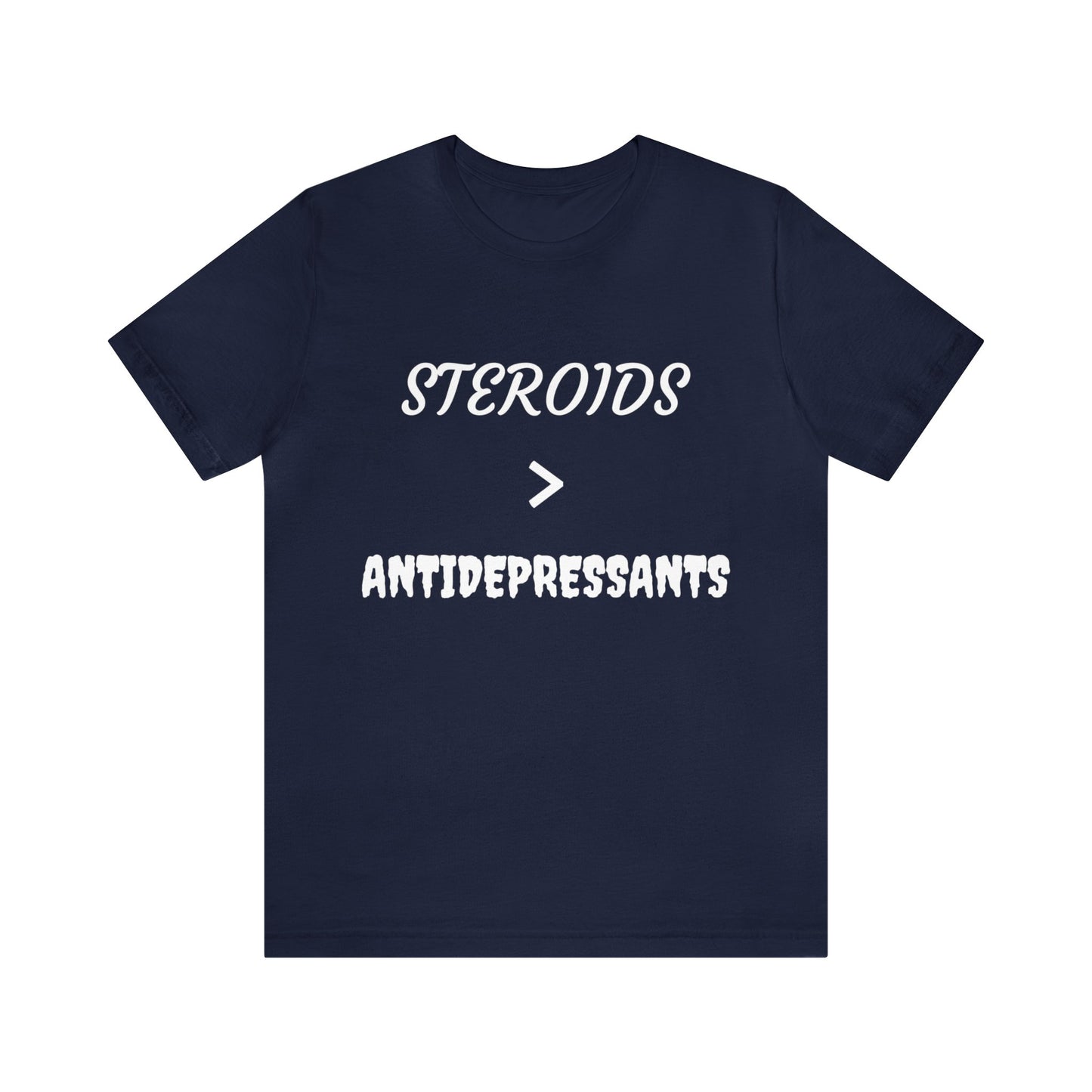 Steroids Are Better Than Antidepressants Unisex Tee