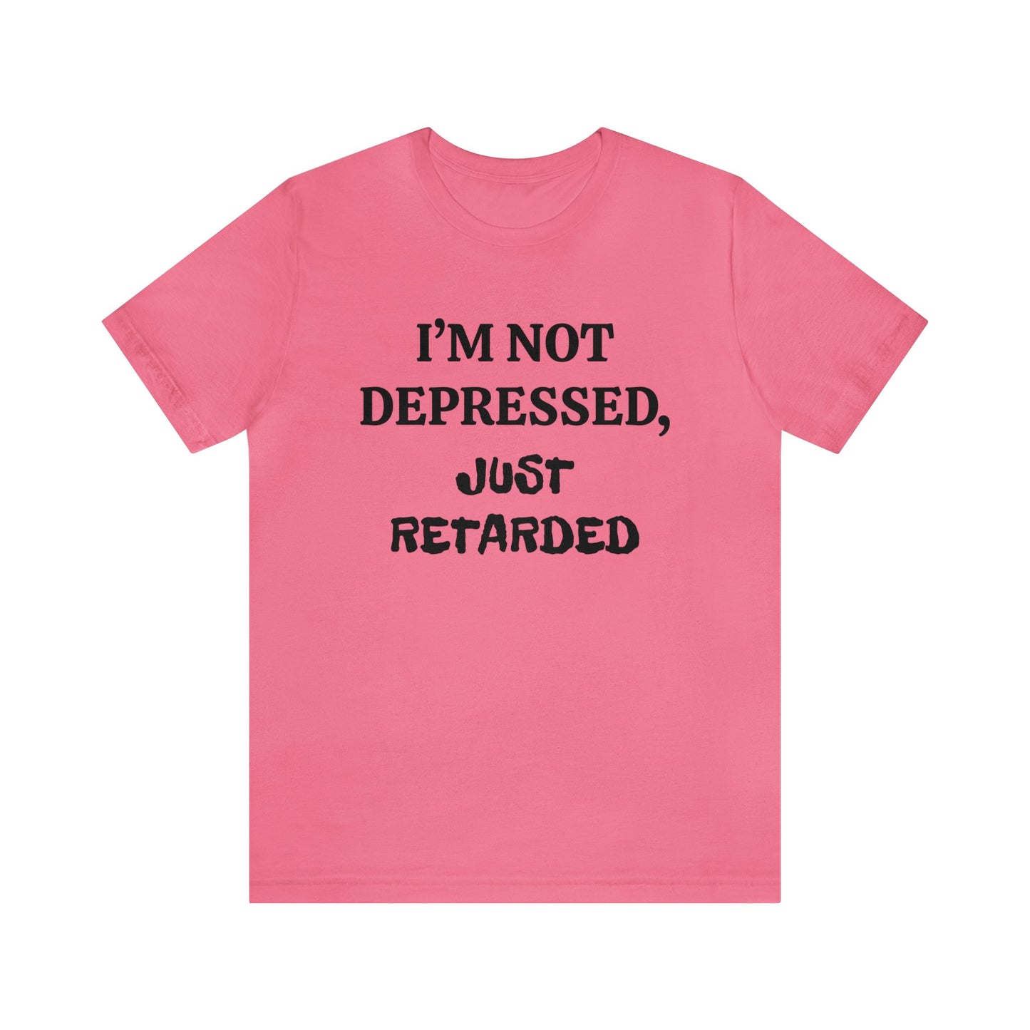 Not Depressed Just Retarded Unisex Tee