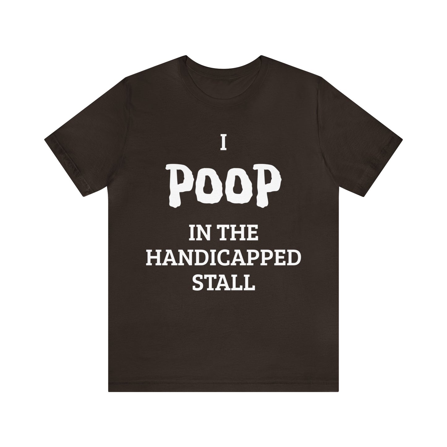 I Poop In The Handicap Stall Unisex Tee