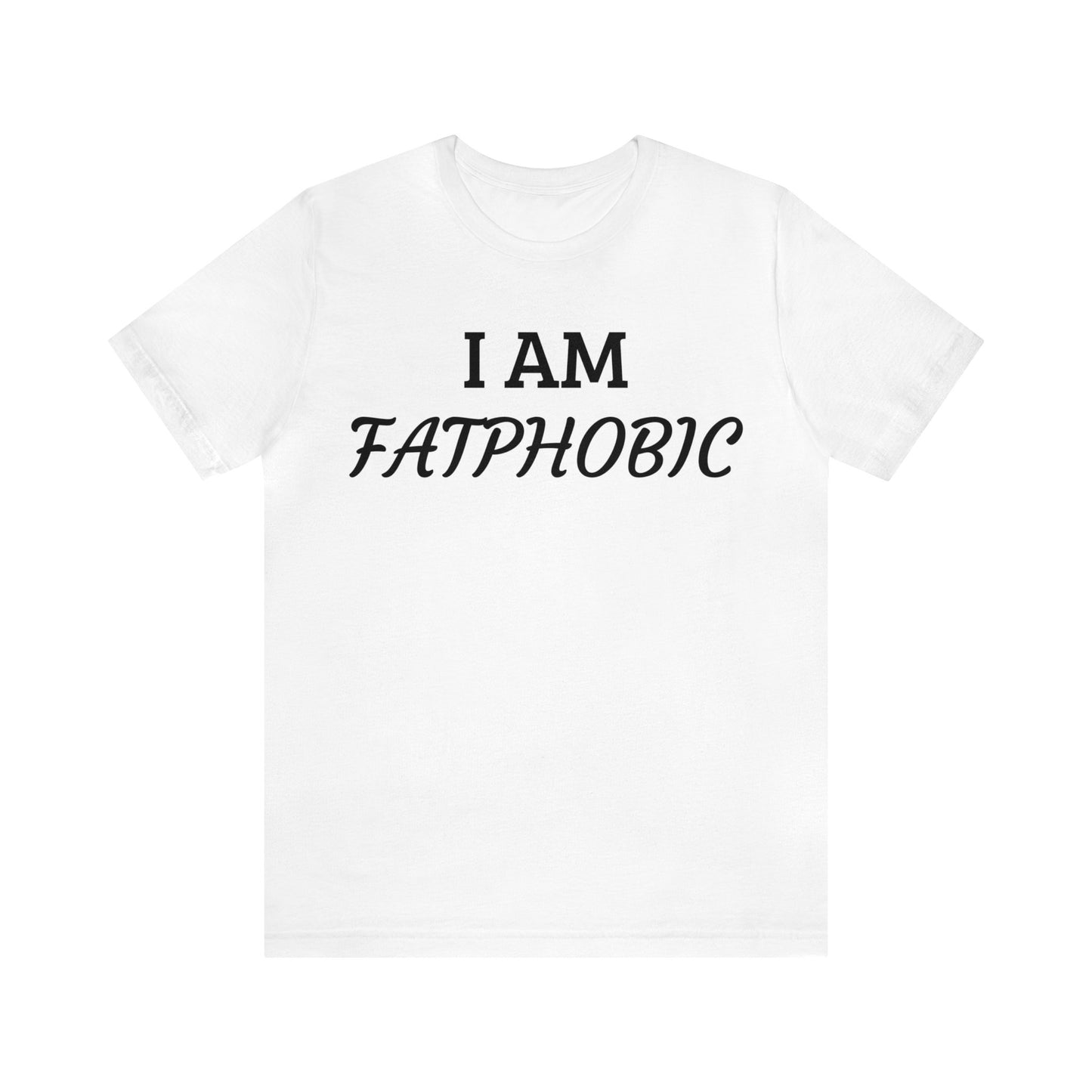 I am Fatphobic Unisex Tee