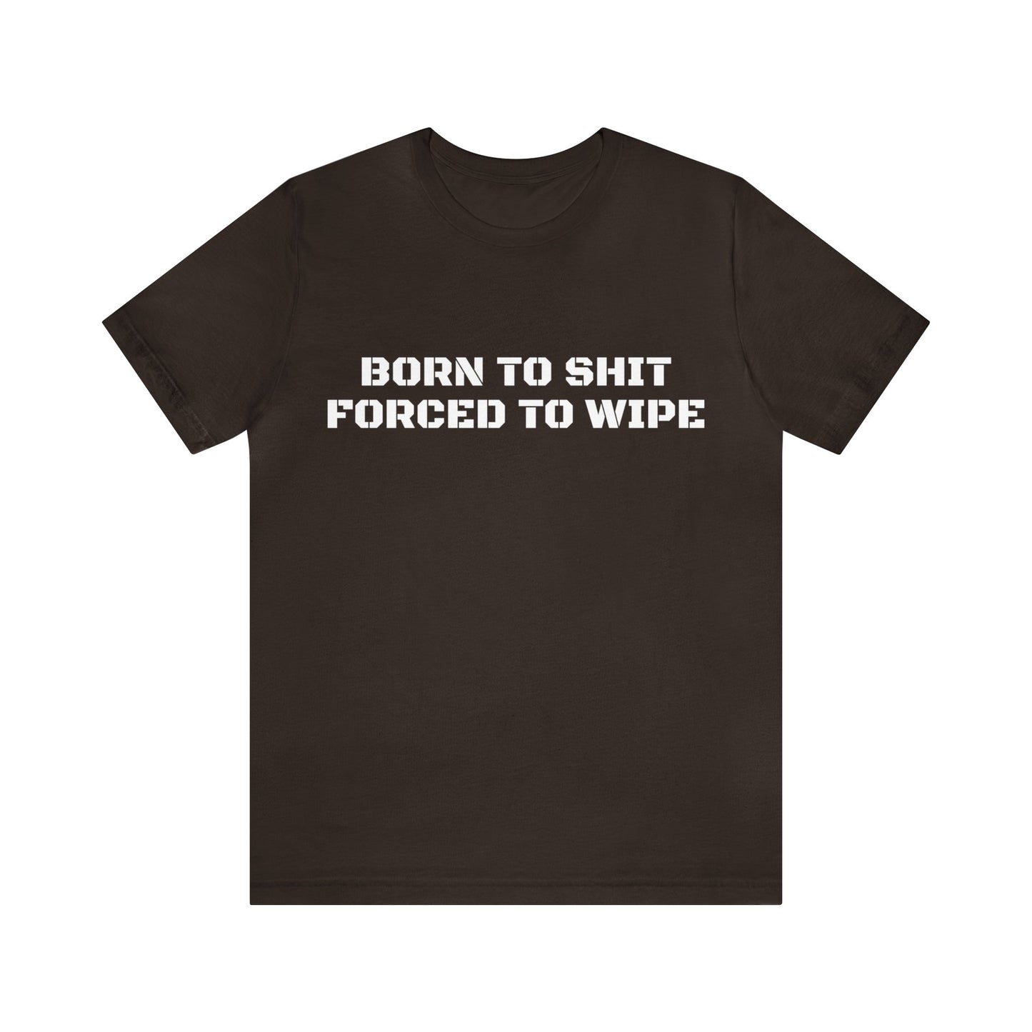 Born To Shit Forced To Wipe Unisex Tee