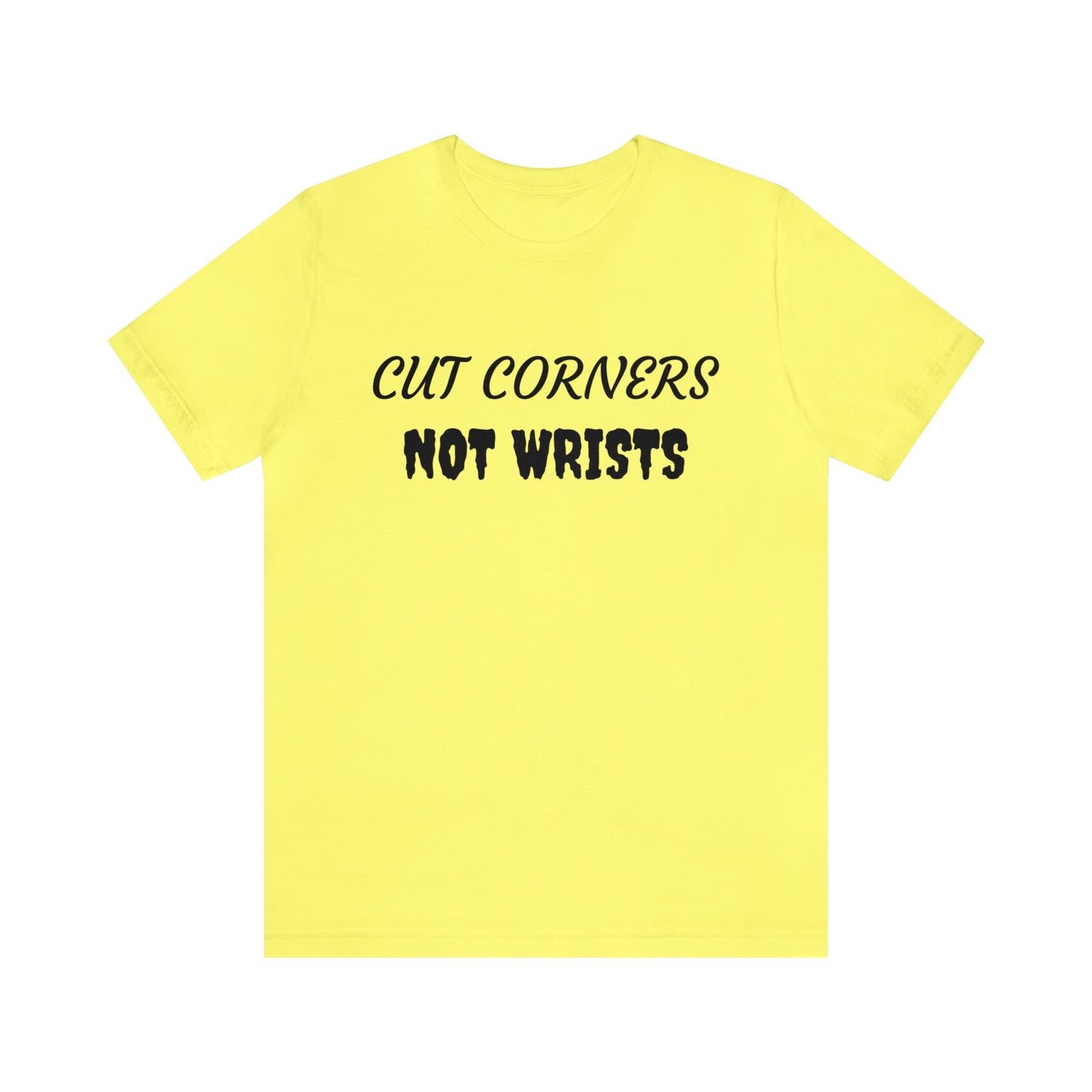 Cut Corners Not Wrists Unisex Tee