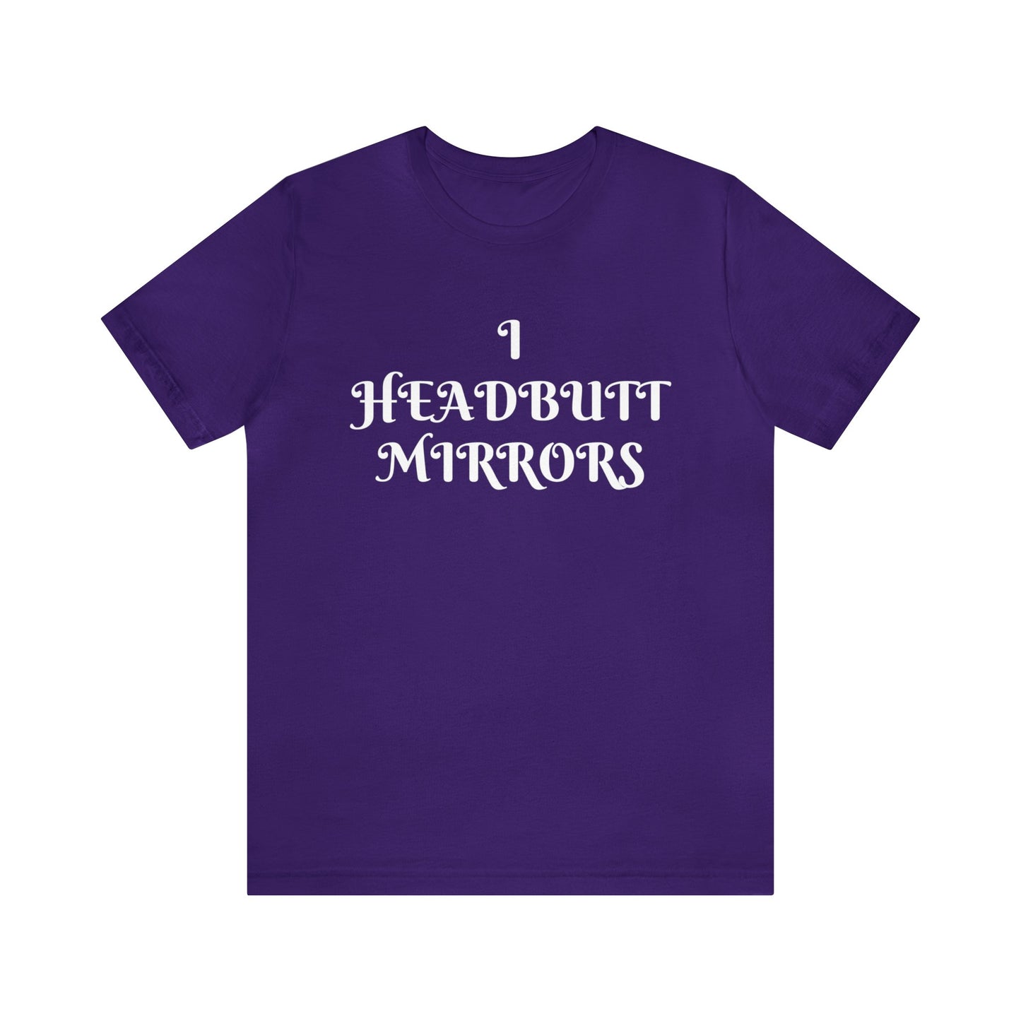 I Headbutt Mirrors Unisex Tee