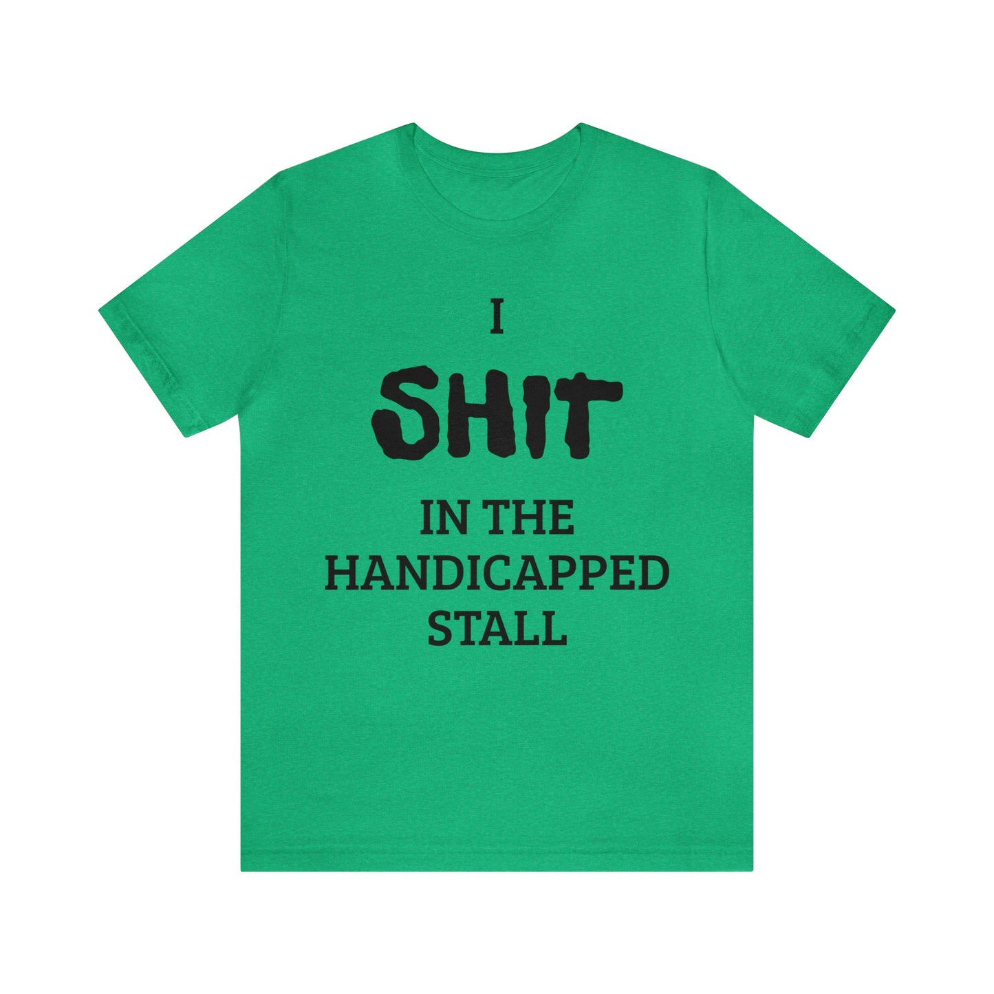 I Poop In The Handicap Stall Unisex Tee