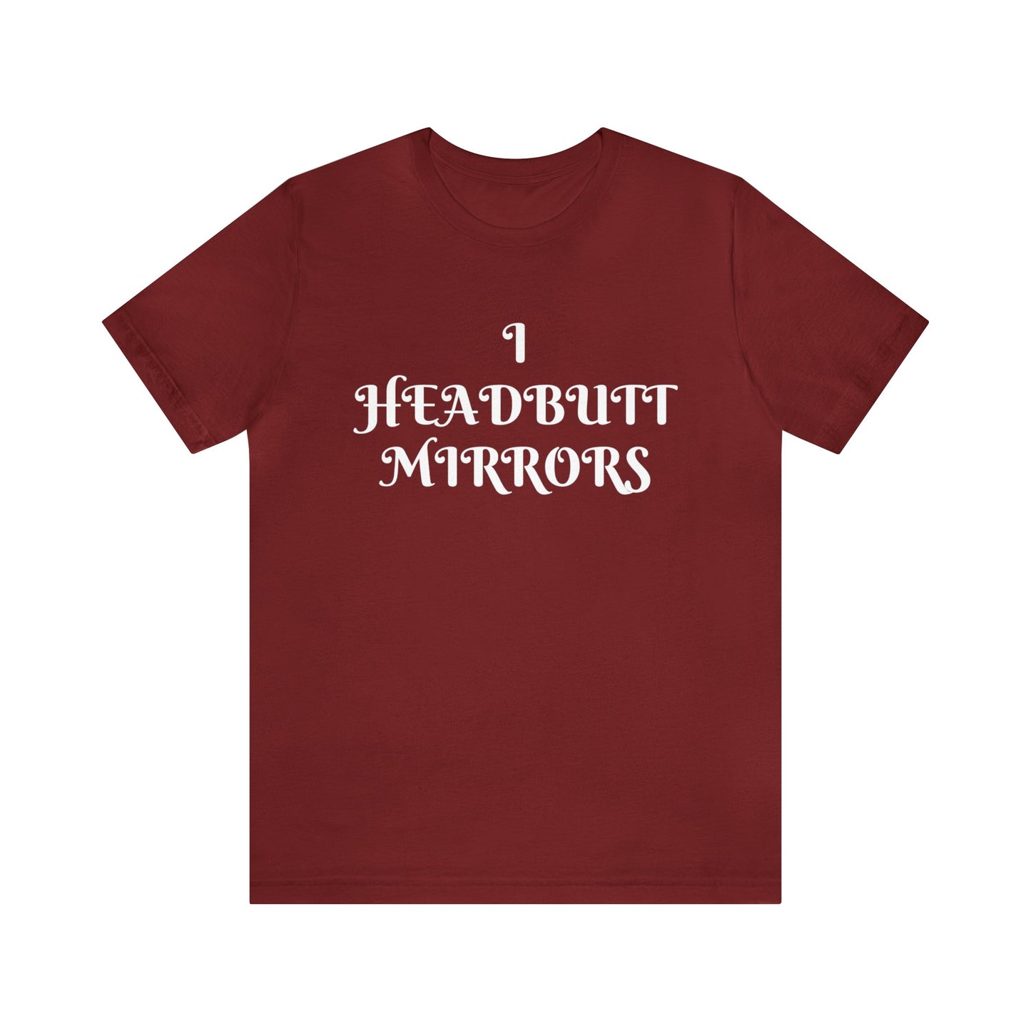 I Headbutt Mirrors Unisex Tee