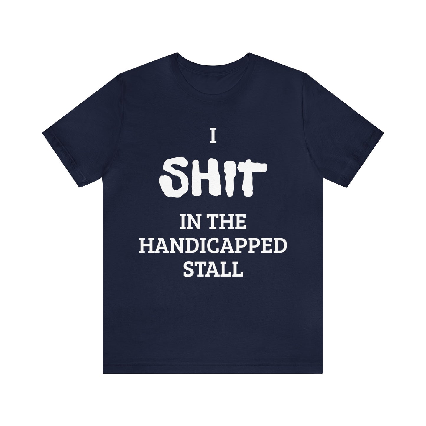 I Poop In The Handicap Stall Unisex Tee