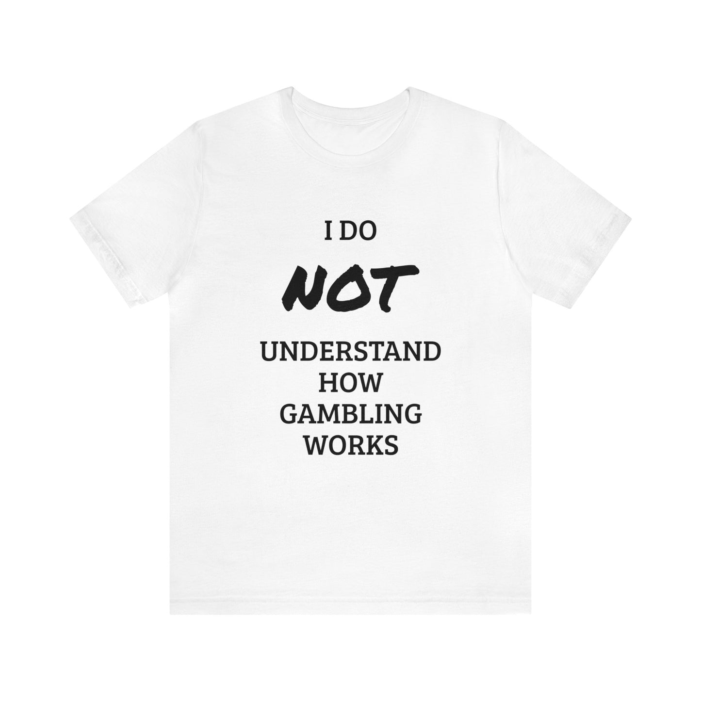 I Do Not Understand Gambling Unisex Tee