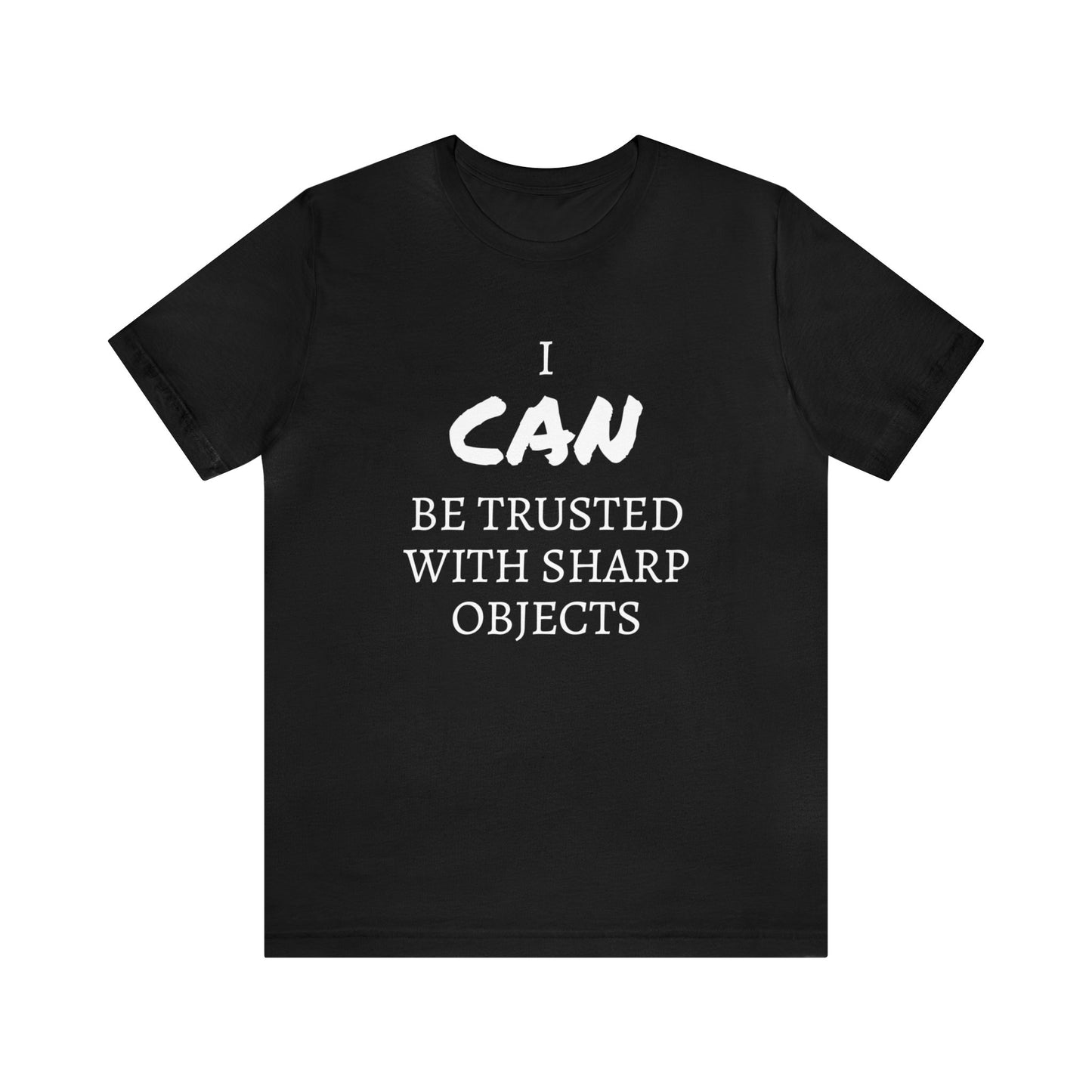 I CAN Be Trusted With Sharp Objects Unisex  Tee