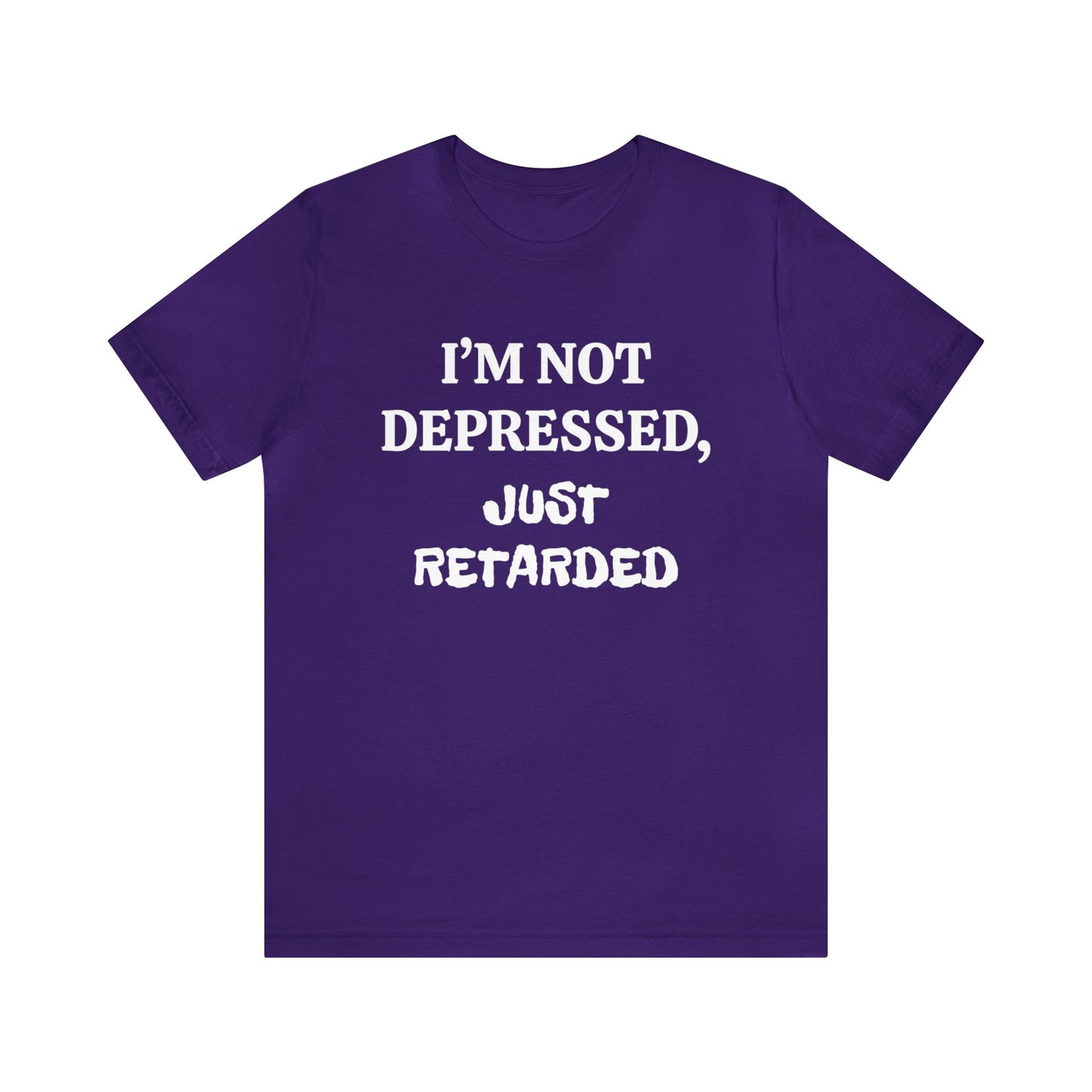 Not Depressed Just Retarded Unisex Tee