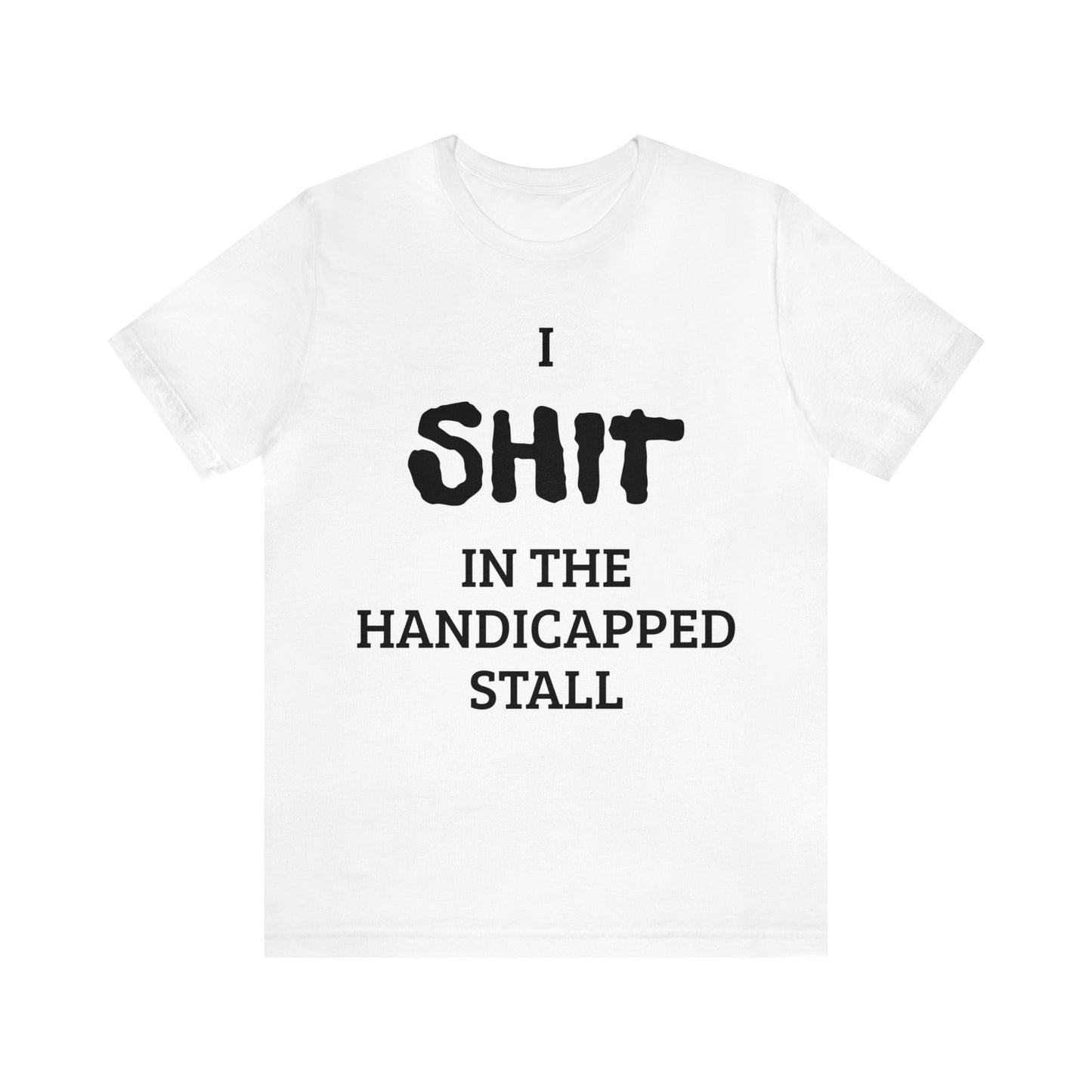 I Poop In The Handicap Stall Unisex Tee