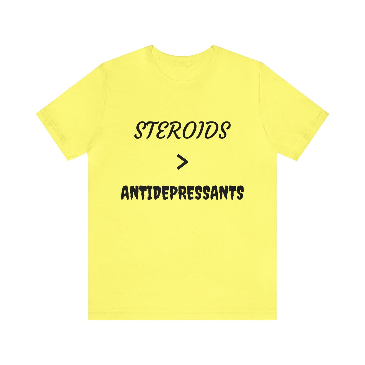 Steroids Are Better Than Antidepressants Unisex Tee