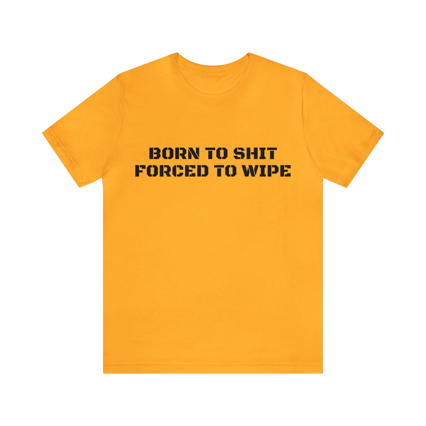 Born To Shit Forced To Wipe Unisex Tee