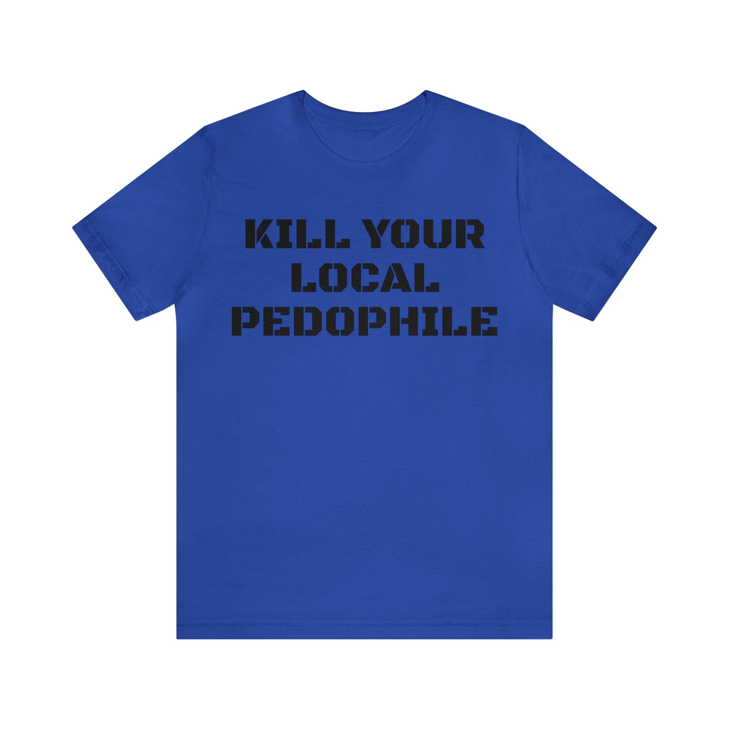 Kill Your Local Pedo Unisex Tee